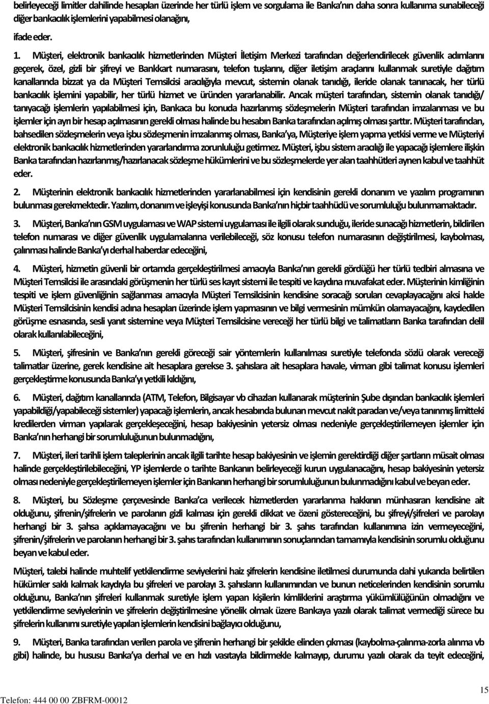 diğer iletişim araçlarını kullanmak suretiyle dağıtım kanallarında bizzat ya da Müşteri Temsilcisi aracılığıyla mevcut, sistemin olanak tanıdığı, ileride olanak tanınacak, her türlü bankacılık