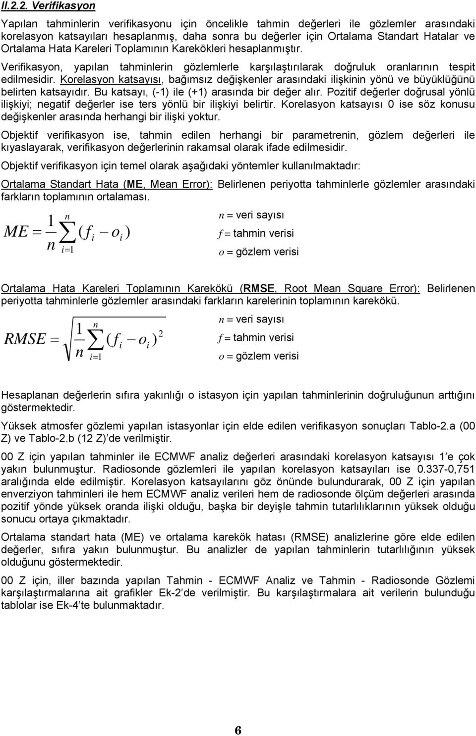 Korelasyon katsayısı, bağımsız değişkenler arasındaki ilişkinin yönü ve büyüklüğünü belirten katsayıdır. Bu katsayı, (-1) ile (+1) arasında bir değer alır.