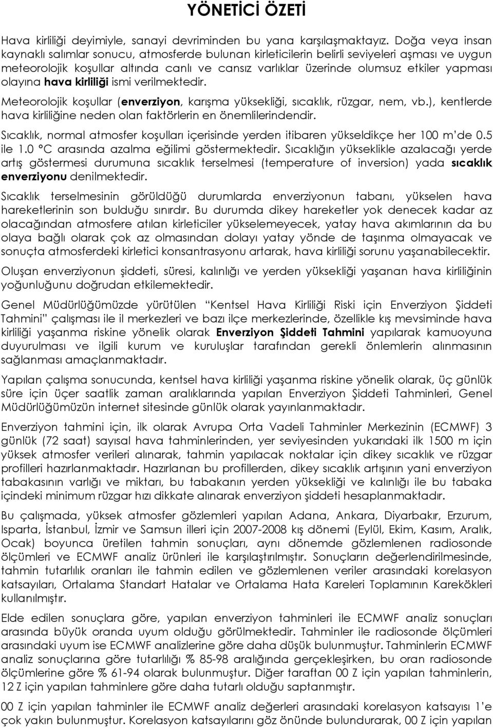 olayına hava kirliliği ismi verilmektedir. Meteorolojik koşullar (enverziyon, karışma yüksekliği, sıcaklık, rüzgar, nem, vb.), kentlerde hava kirliliğine neden olan faktörlerin en önemlilerindendir.