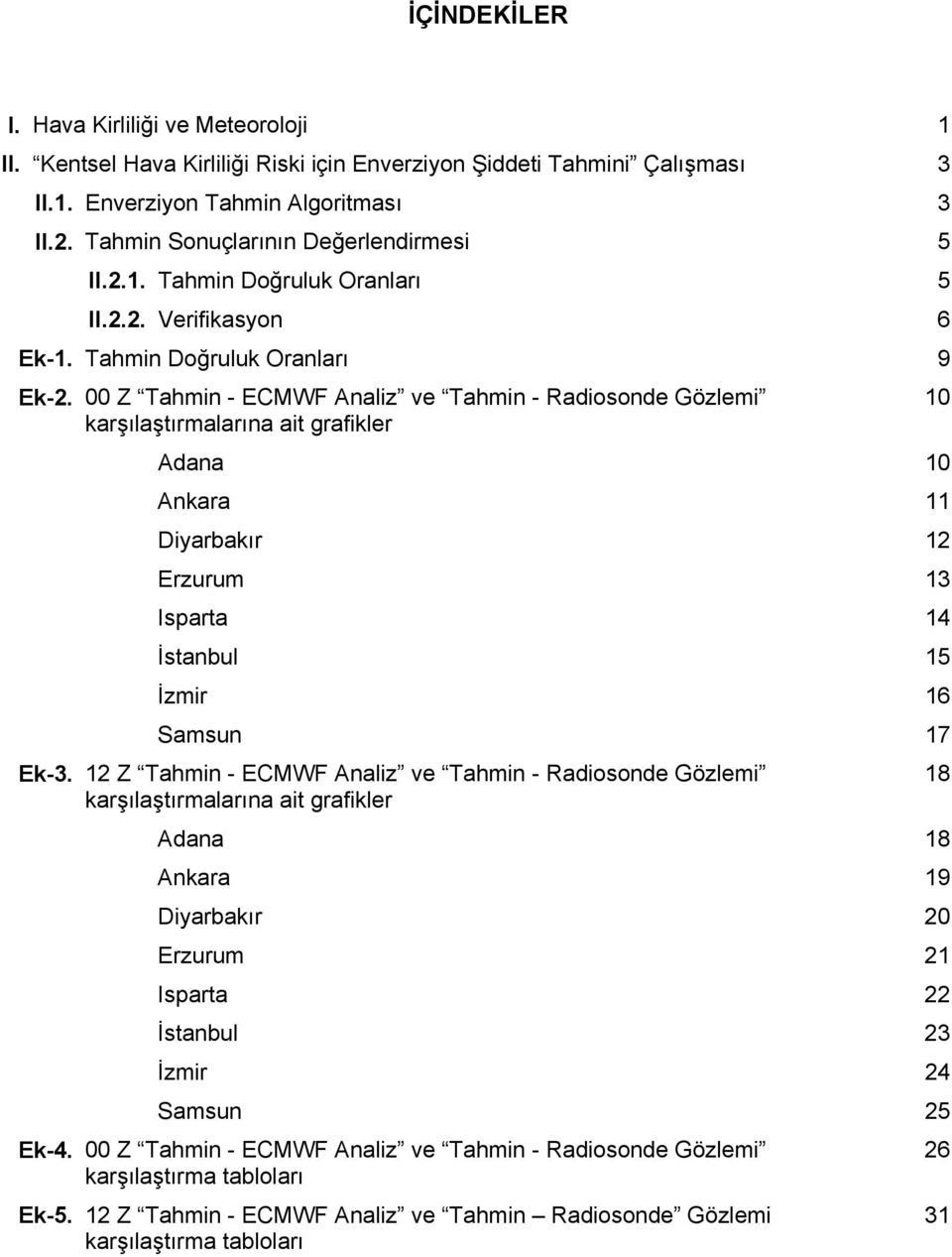 00 Z - ECMWF Analiz ve - Radiosonde Gözlemi karşılaştırmalarına ait grafikler Adana Ankara Diyarbakır Erzurum Isparta İstanbul İzmir Samsun Ek-3.