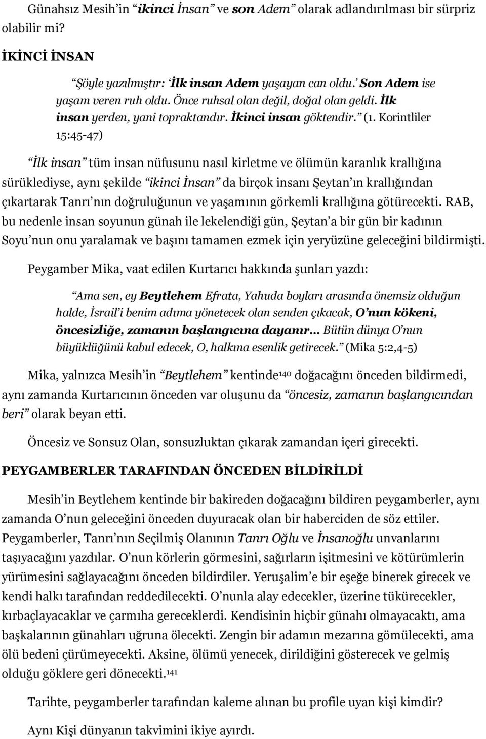 Korintliler 15:45-47) İlk insan tüm insan nüfusunu nasıl kirletme ve ölümün karanlık krallığına sürüklediyse, aynı şekilde ikinci İnsan da birçok insanı Şeytan ın krallığından çıkartarak Tanrı nın