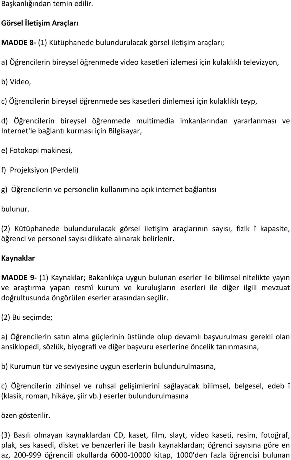 Öğrencilerin bireysel öğrenmede ses kasetleri dinlemesi için kulaklıklı teyp, d) Öğrencilerin bireysel öğrenmede multimedia imkanlarından yararlanması ve Internet'le bağlantı kurması için Bilgisayar,