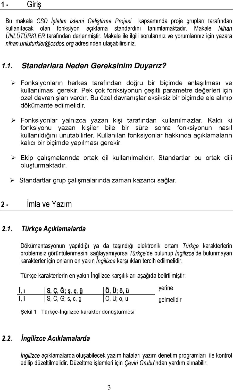 1. Standarlara Neden Gereksinim Duyarız?! Fonksiyonların herkes tarafından doğru bir biçimde anlaşılması ve kullanılması gerekir.