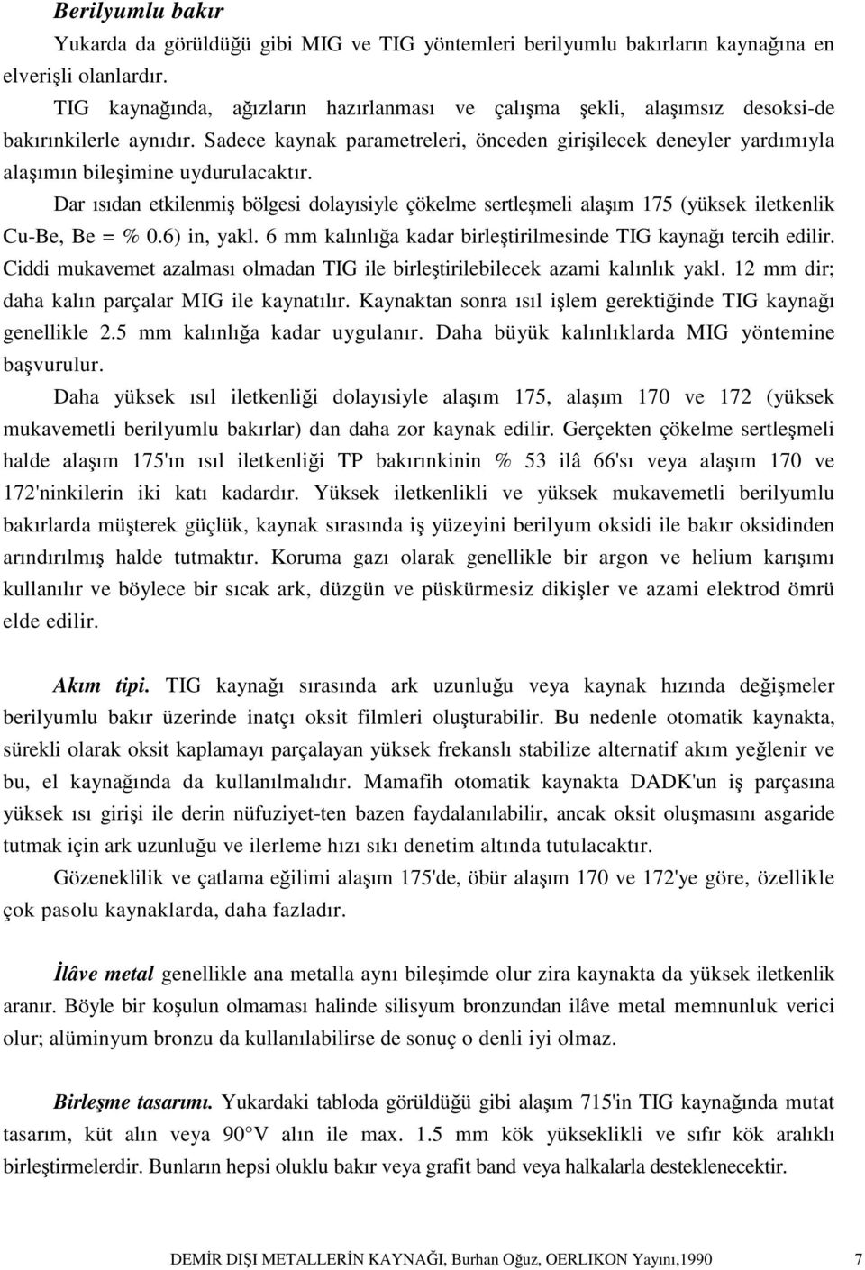 Sadece kaynak parametreleri, önceden girişilecek deneyler yardımıyla alaşımın bileşimine uydurulacaktır.