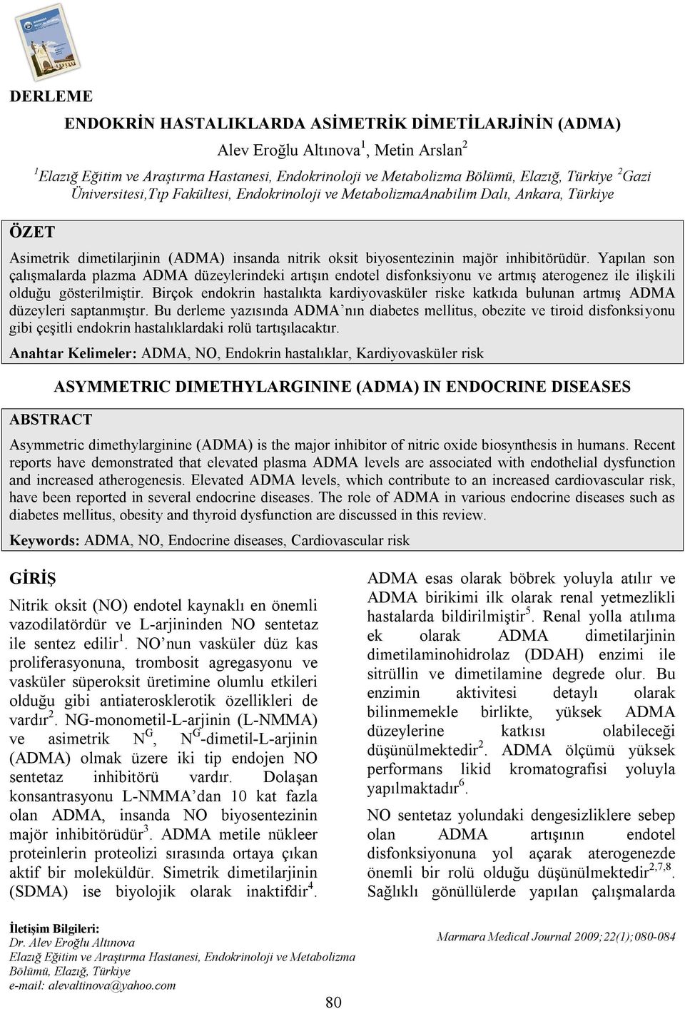 Yapılan son çalışmalarda plazma ADMA düzeylerindeki artışın endotel disfonksiyonu ve artmış aterogenez ile ilişkili olduğu gösterilmiştir.