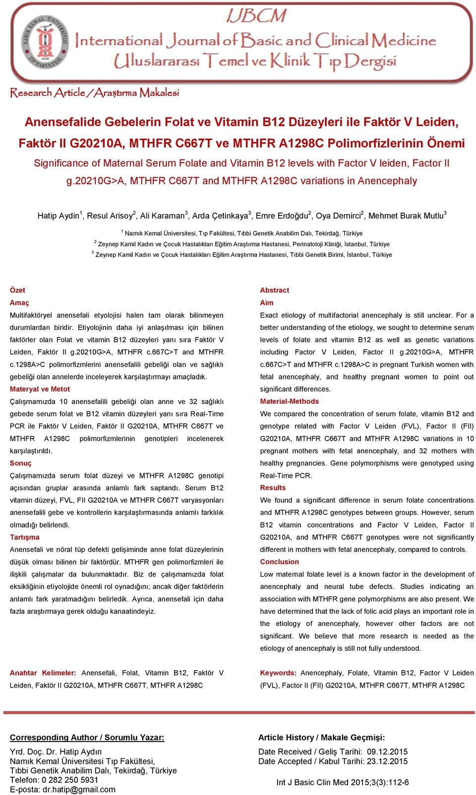 20210g>a, MTHFR C667T and MTHFR A1298C variations in Anencephaly Hatip Aydin 1, Resul Arisoy 2, Ali Karaman 3, Arda Çetinkaya 3, Emre Erdoğdu 2, Oya Demirci 2, Mehmet Burak Mutlu 3 1 Namık Kemal