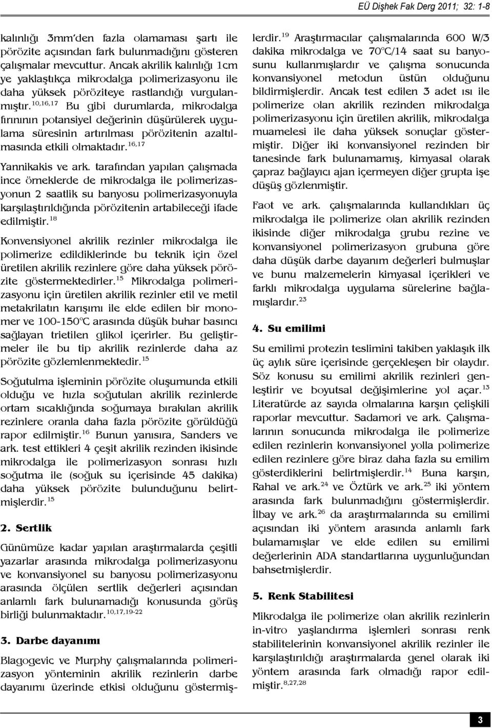 10,16,17 Bu gibi durumlarda, mikrodalga fırınının potansiyel değerinin düşürülerek uygulama süresinin artırılması pörözitenin azaltılmasında etkili olmaktadır. 16,17 Yannikakis ve ark.