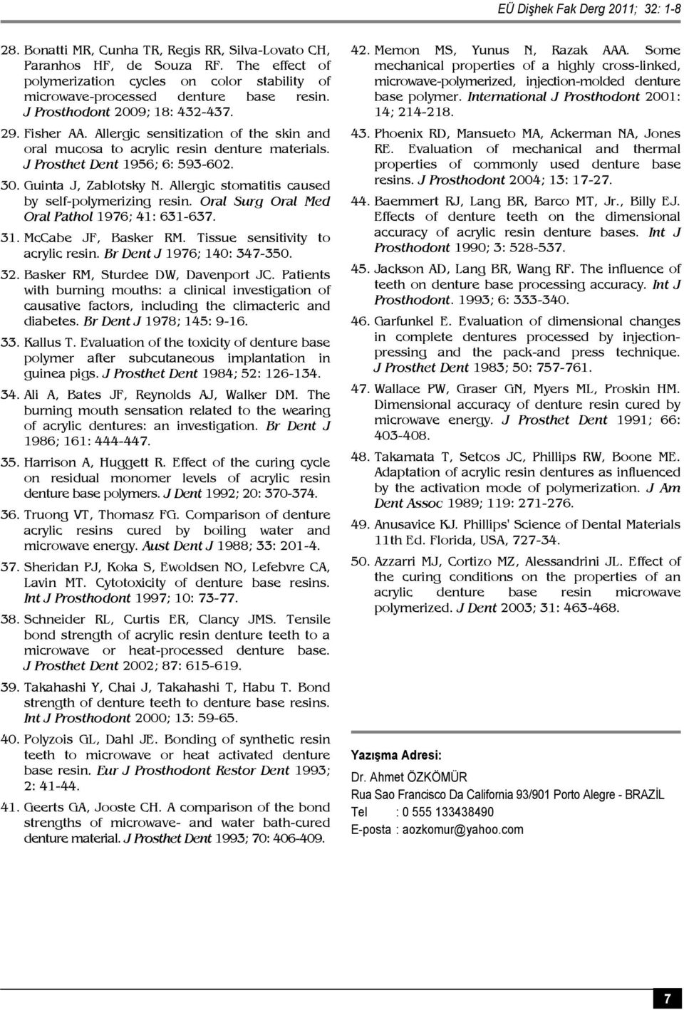 Allergic sensitization of the skin and oral mucosa to acrylic resin denture materials. J Prosthet Dent 1956; 6: 593-602. 30. Guinta J, Zablotsky N.