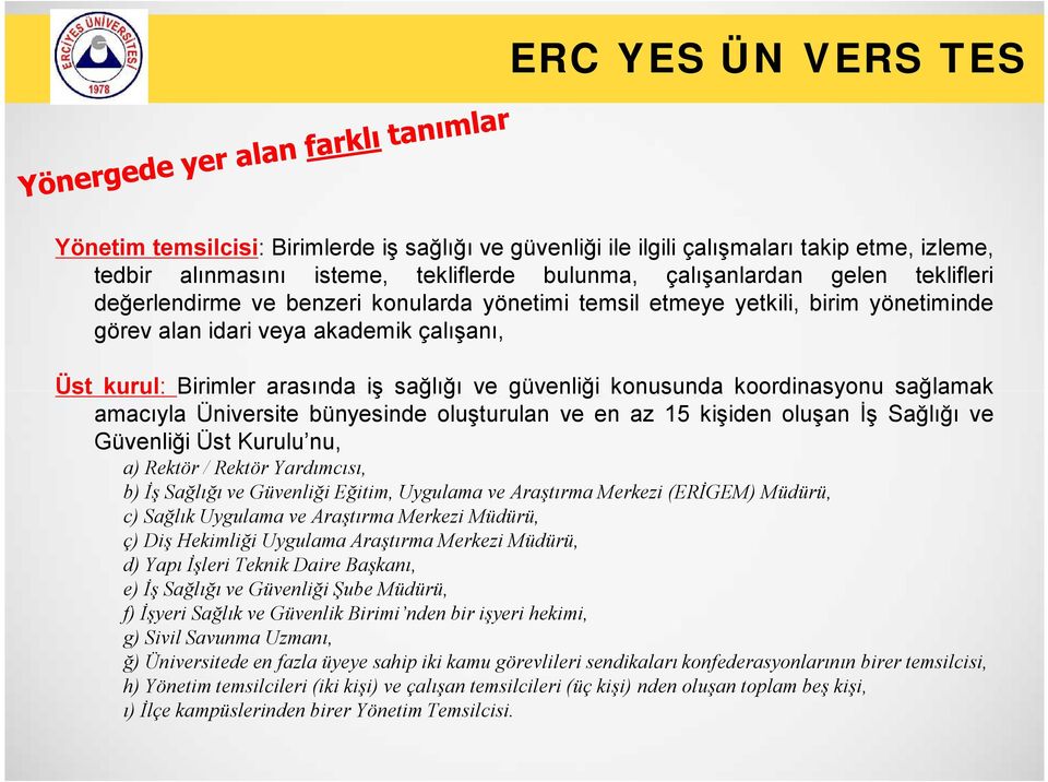 amacıyla Üniversite bünyesinde oluşturulan ve en az 15 kişiden oluşan İş Sağlığı ve Güvenliği Üst Kurulu nu, a) Rektör / Rektör Yardımcısı, b) İş Sağlığı ve Güvenliği Eğitim, Uygulama ve Araştırma