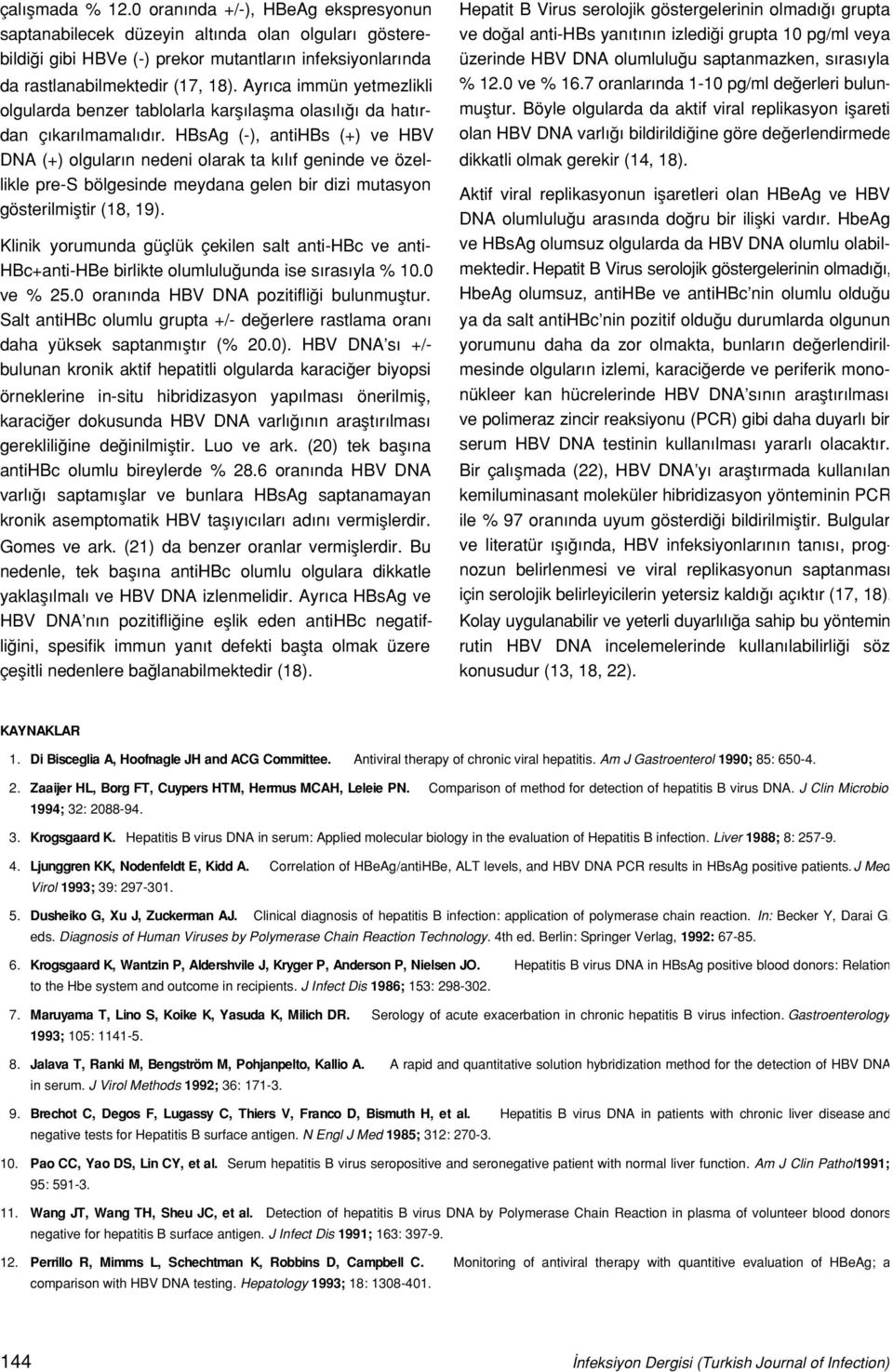 HBsAg (-), antihbs (+) ve HBV DNA (+) olgular n nedeni olarak ta k l f geninde ve özellikle pre-s bölgesinde meydana gelen bir dizi mutasyon gösterilmifltir (18, 19).