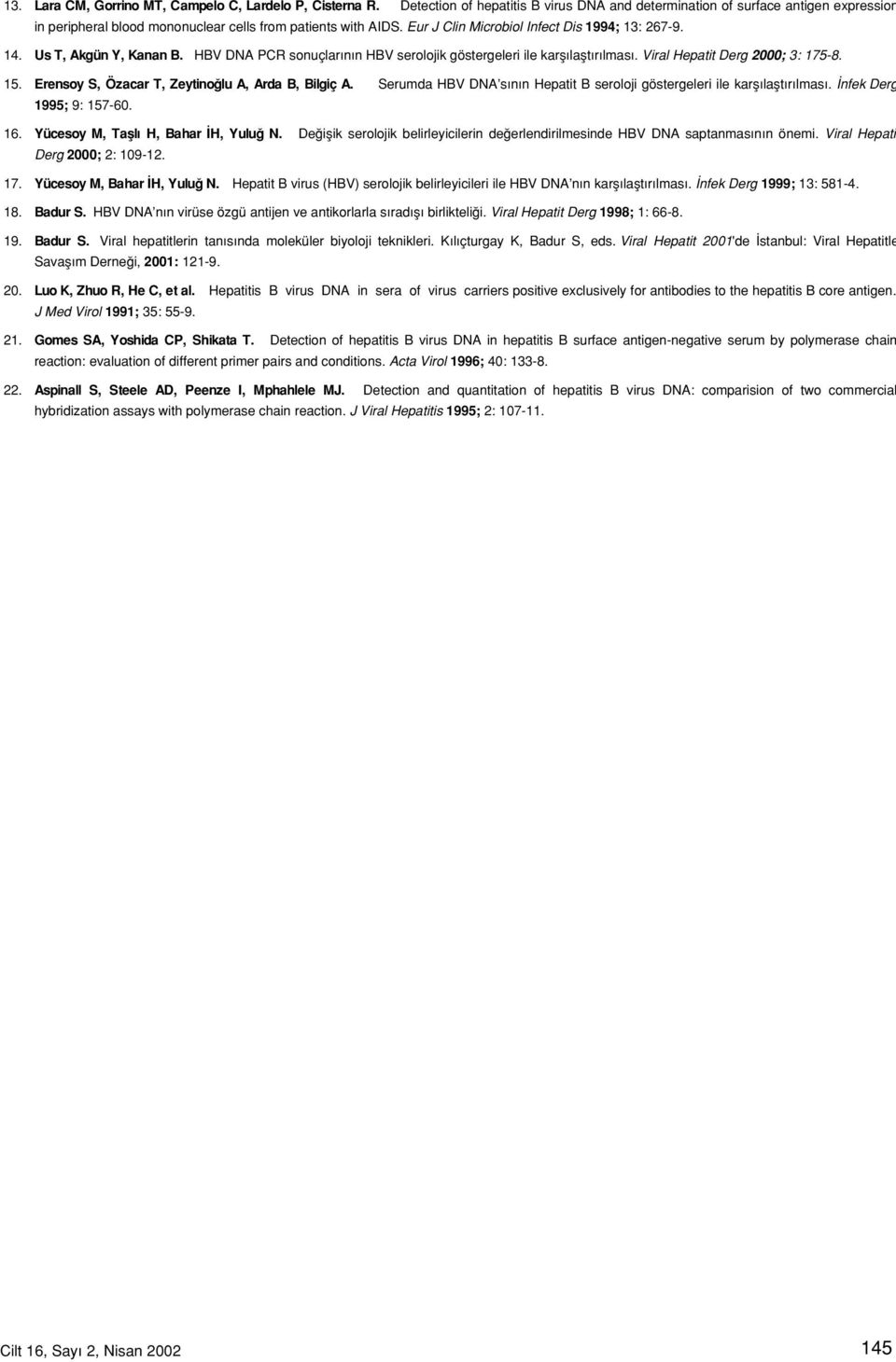 Us T, Akgün Y, Kanan B. HBV DNA PCR sonuçlar n n HBV serolojik göstergeleri ile karfl laflt r lmas. Viral Hepatit Derg 2000; 3: 175-8. 15. Erensoy S, Özacar T, Zeytino lu A, Arda B, Bilgiç A.