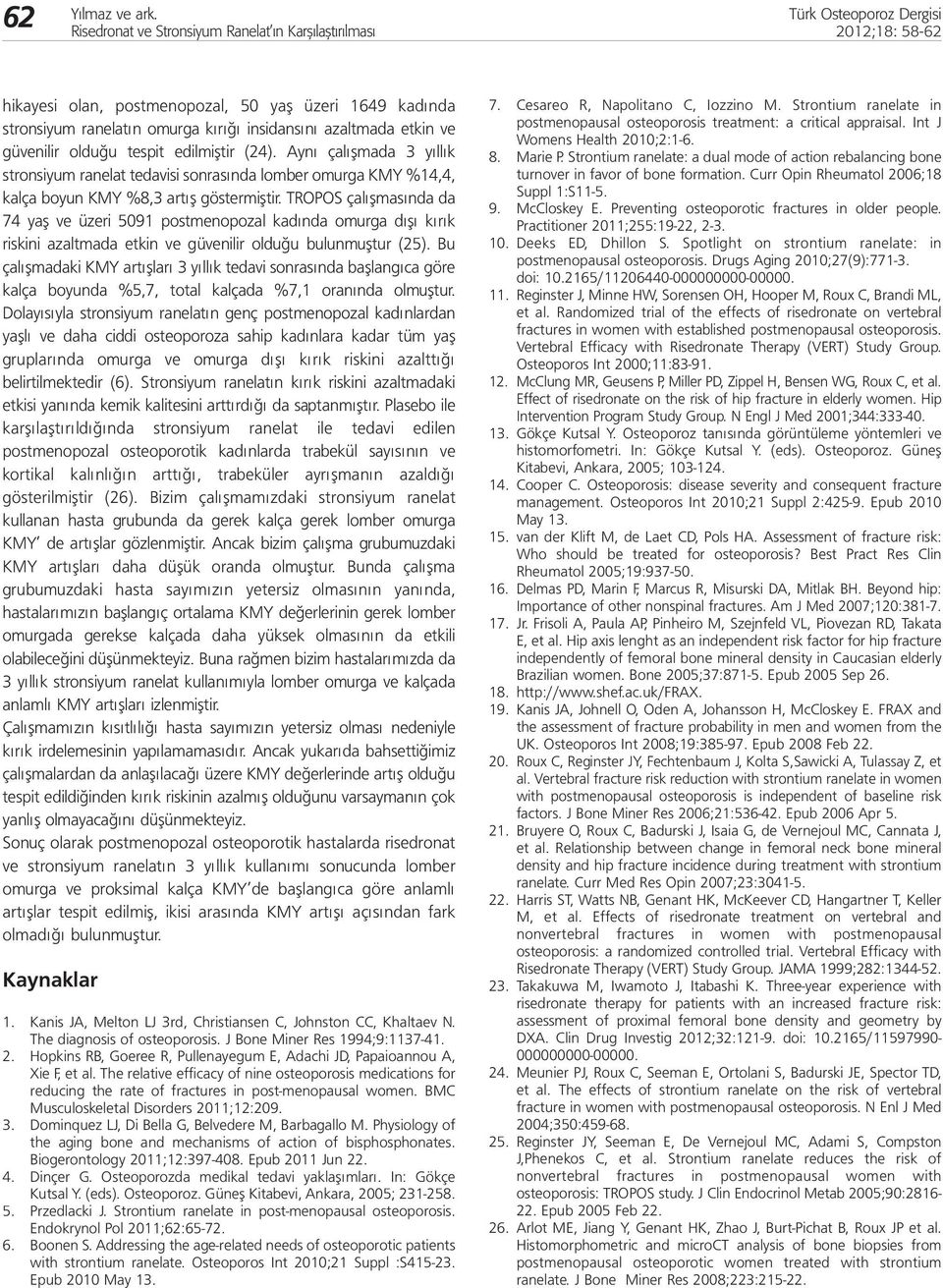 TROPOS çalışmasında da 74 yaş ve üzeri 5091 postmenopozal kadında omurga dışı kırık riskini azaltmada etkin ve güvenilir olduğu bulunmuştur (25).