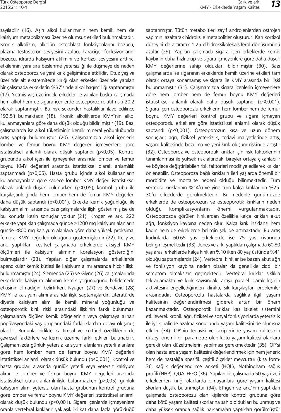 etkilerinin yanı sıra beslenme yetersizliği ile düşmeye de neden olarak osteoporoz ve yeni kırık gelişiminde etkilidir.