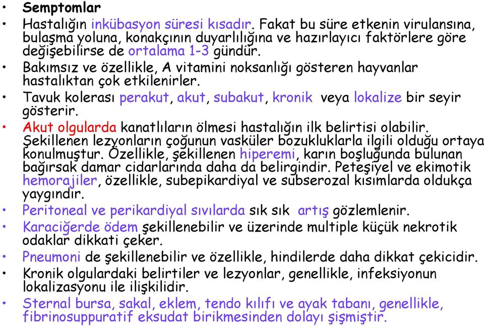 Akut olgularda kanatlıların ölmesi hastalığın ilk belirtisi olabilir. Şekillenen lezyonların çoğunun vasküler bozukluklarla ilgili olduğu ortaya konulmuştur.