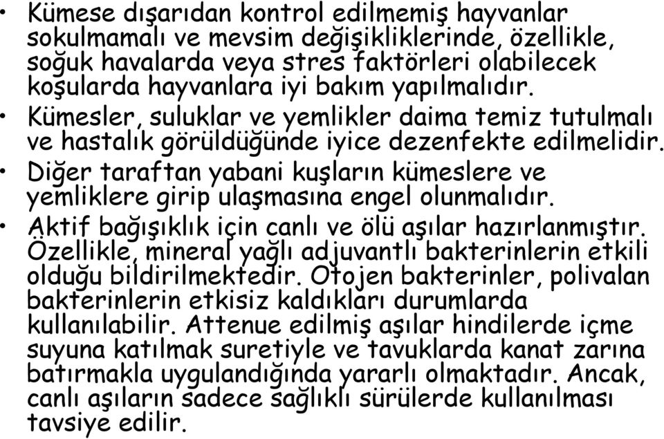 Aktif bağışıklık için canlı ve ölü aşılar hazırlanmıştır. Özellikle, mineral yağlı adjuvantlı bakterinlerin etkili olduğu bildirilmektedir.