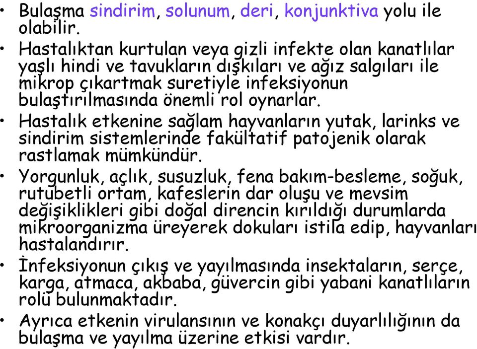 Hastalık etkenine sağlam hayvanların yutak, larinks ve sindirim sistemlerinde fakültatif patojenik olarak rastlamak mümkündür.