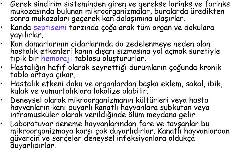 Kan damarlarının cidarlarında da zedelenmeye neden olan hastalık etkenleri kanın dışarı sızmasına yol açmak suretiyle tipik bir hemoraji tablosu oluştururlar.