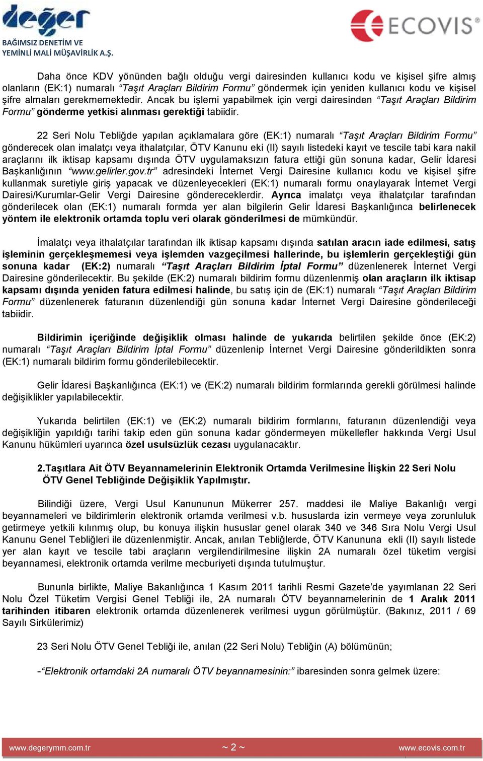 22 Seri Nolu Tebliğde yapılan açıklamalara göre (EK:1) numaralı Taşıt Araçları Bildirim Formu gönderecek olan imalatçı veya ithalatçılar, ÖTV Kanunu eki (II) sayılı listedeki kayıt ve tescile tabi