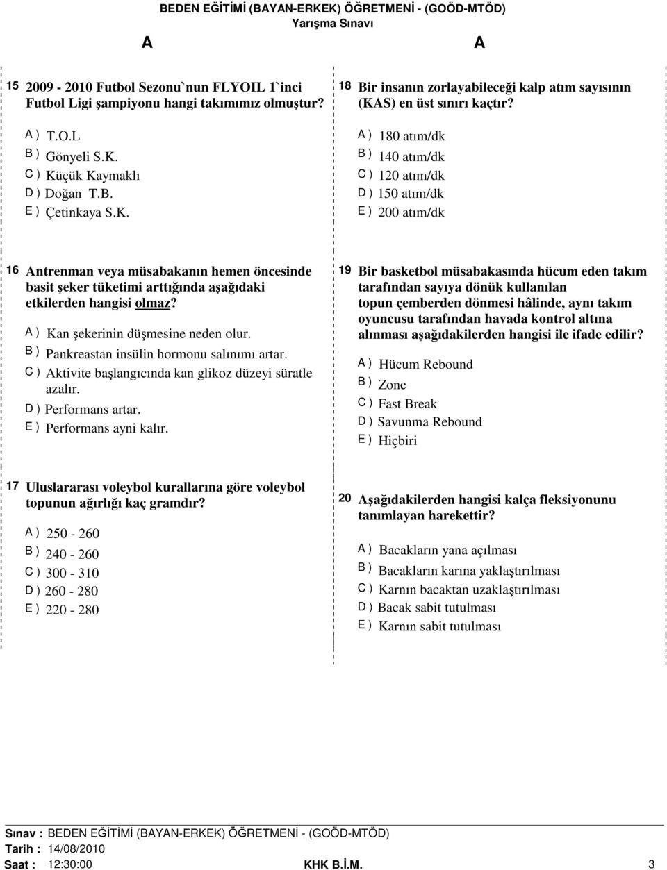 ) Kan şekerinin düşmesine neden olur. B ) Pankreastan insülin hormonu salınımı artar. C ) ktivite başlangıcında kan glikoz düzeyi süratle azalır. D ) Performans artar. E ) Performans ayni kalır.