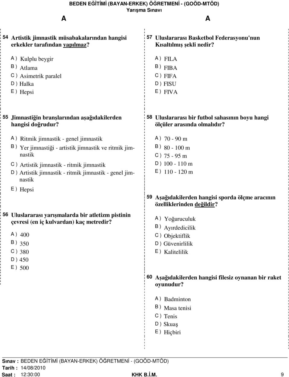 ) Ritmik jimnastik - genel jimnastik B ) Yer jimnastiği - artistik jimnastik ve ritmik jimnastik C ) rtistik jimnastik - ritmik jimnastik D ) rtistik jimnastik - ritmik jimnastik - genel jimnastik 56