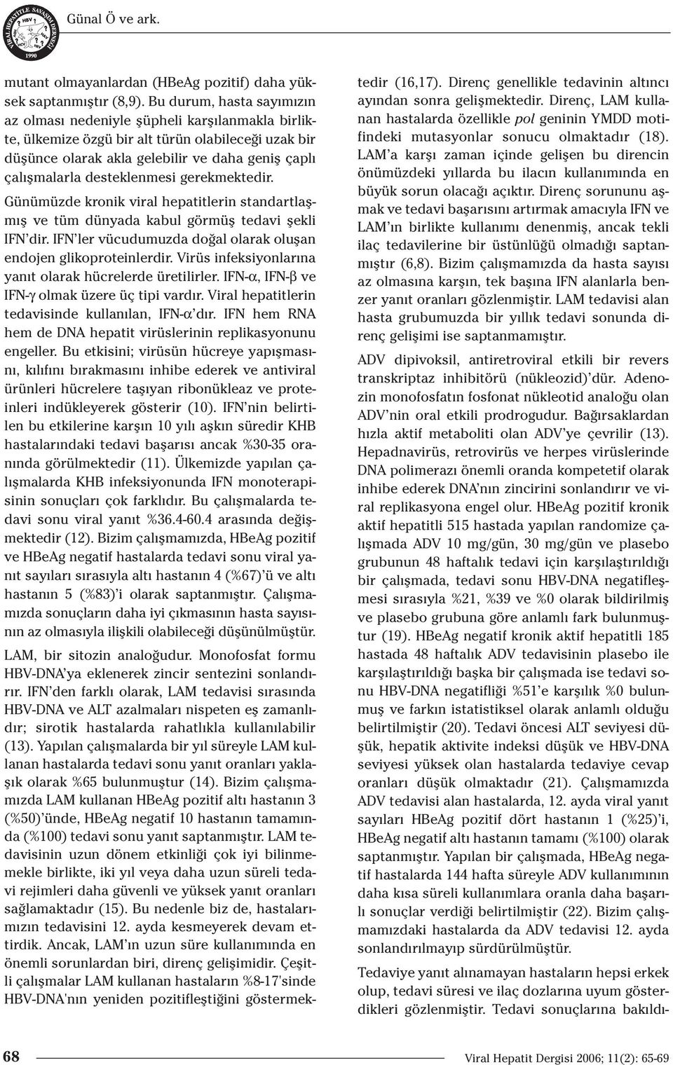 desteklenmesi gerekmektedir. Günümüzde kronik viral hepatitlerin standartlaflm fl ve tüm dünyada kabul görmüfl tedavi flekli IFN dir.