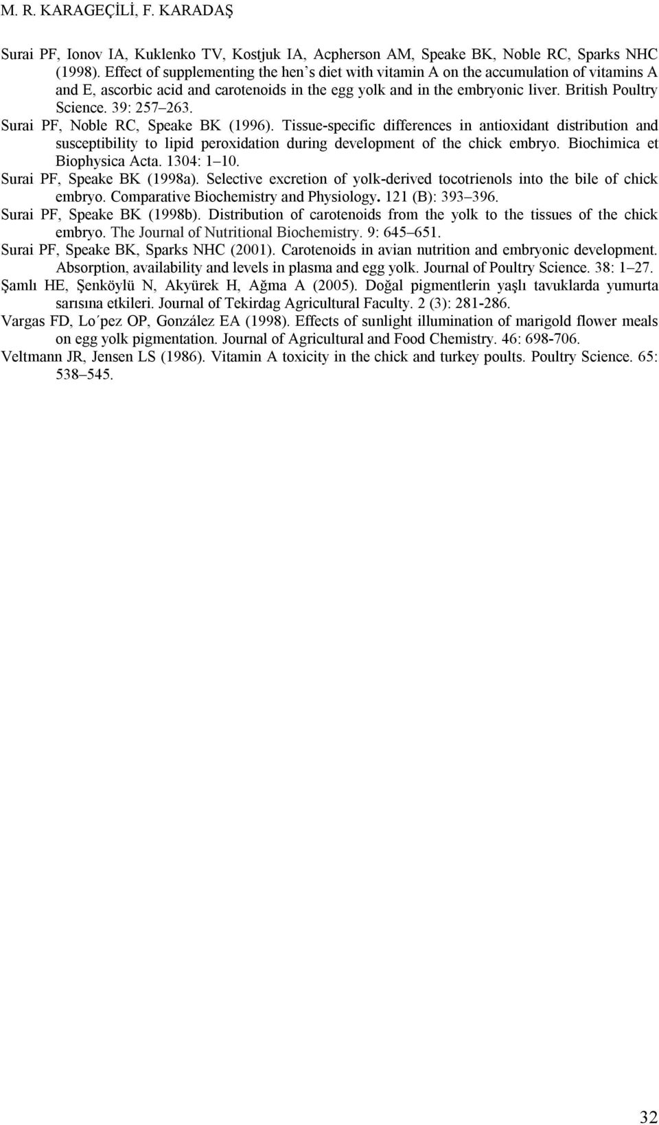 39: 257 263. Surai PF, Noble RC, Speake BK (1996). Tissue-specific differences in antioxidant distribution and susceptibility to lipid peroxidation during development of the chick embryo.