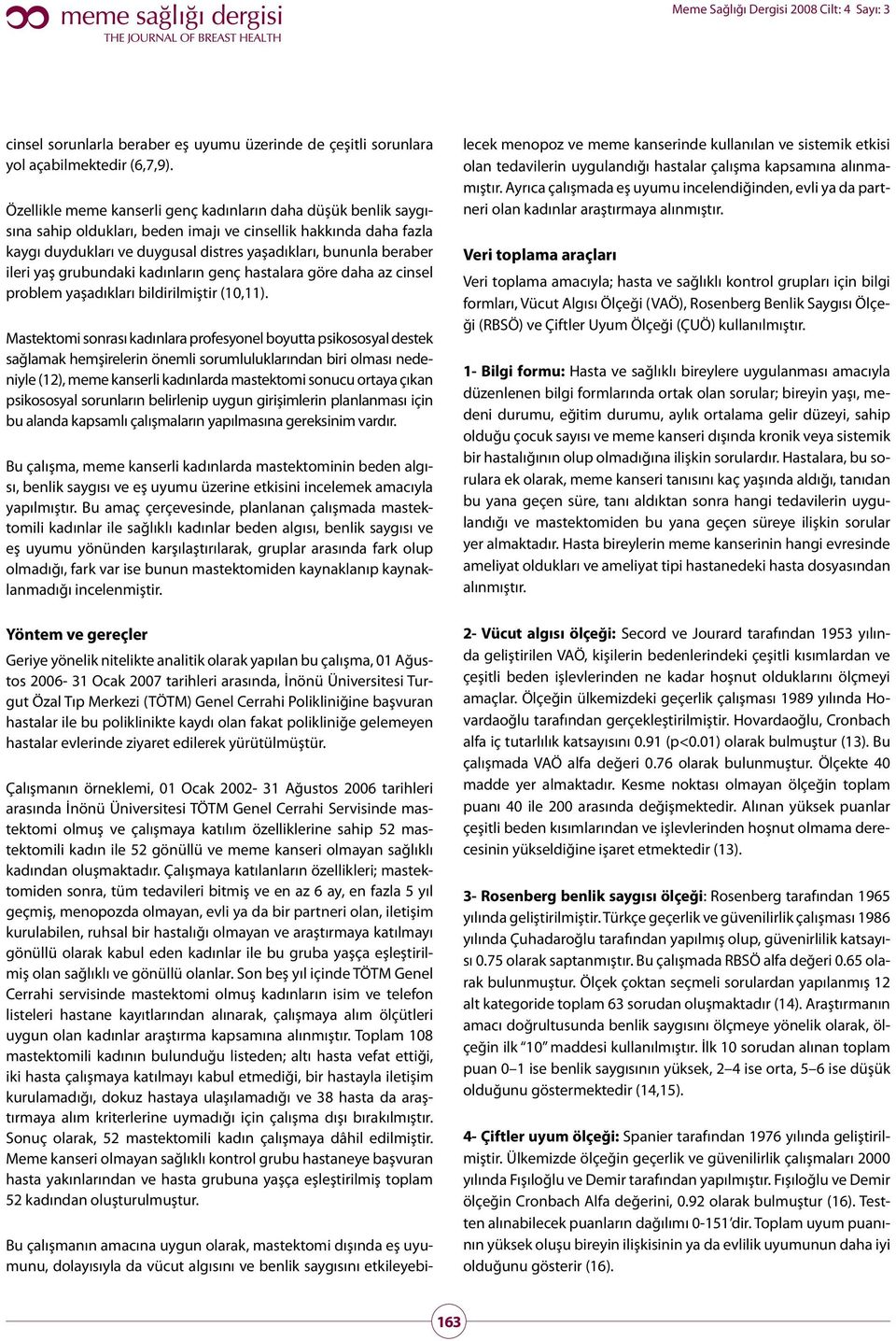 ileri yaş grubundaki kadınların genç hastalara göre daha az cinsel problem yaşadıkları bildirilmiştir (10,11).