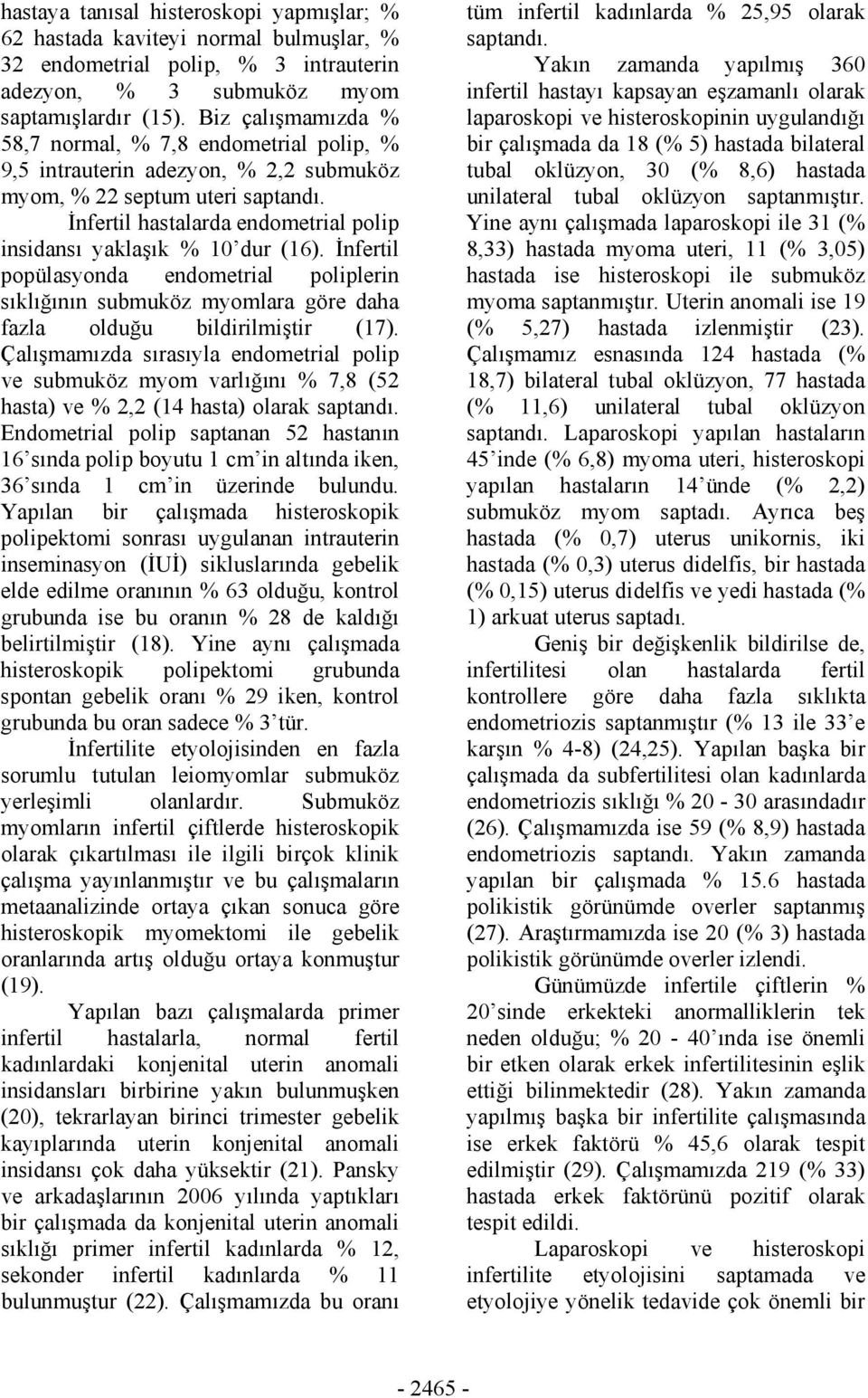 İnfertil hastalarda endometrial polip insidansı yaklaşık % 10 dur (16). İnfertil popülasyonda endometrial poliplerin sıklığının submuköz myomlara göre daha fazla olduğu bildirilmiştir (17).