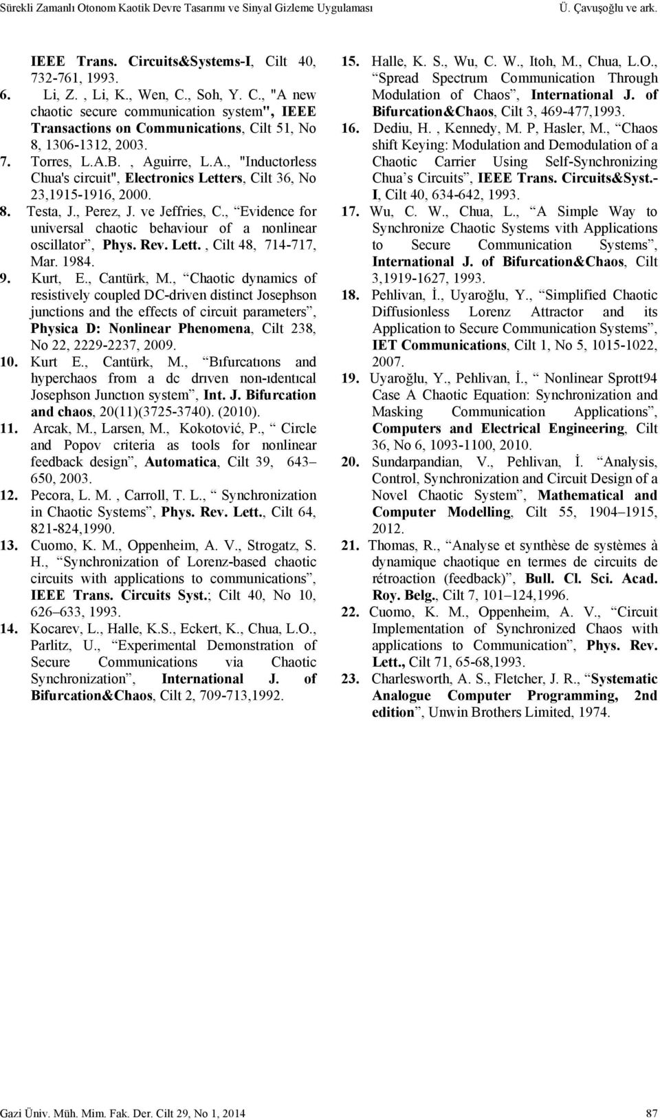 , Evidence for univeral chaotic behaviour of a nonlinear ocillator, Phy. Rev. Lett., Cilt 8,, Mar. 98. 9. Kurt, E., Cantürk, M.