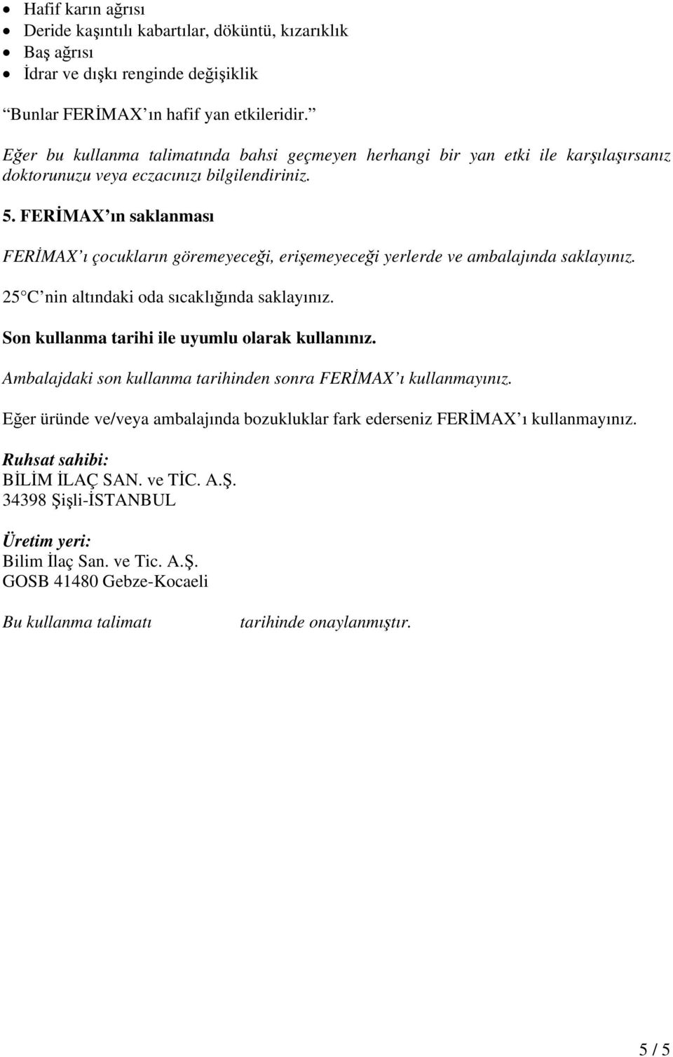 FERİMAX ın saklanması FERİMAX ı çocukların göremeyeceği, erişemeyeceği yerlerde ve ambalajında saklayınız. 25 C nin altındaki oda sıcaklığında saklayınız.