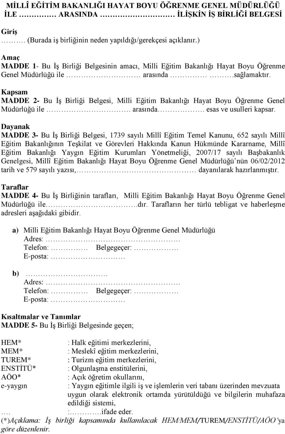 Kapsam MADDE 2- Bu İş Birliği Belgesi, Milli Eğitim Bakanlığı Hayat Boyu Öğrenme Genel Müdürlüğü ile. arasında. esas ve usulleri kapsar.