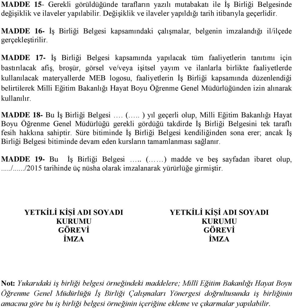 MADDE 17- İş Birliği Belgesi kapsamında yapılacak tüm faaliyetlerin tanıtımı için bastırılacak afiş, broşür, görsel ve/veya işitsel yayım ve ilanlarla birlikte faaliyetlerde kullanılacak