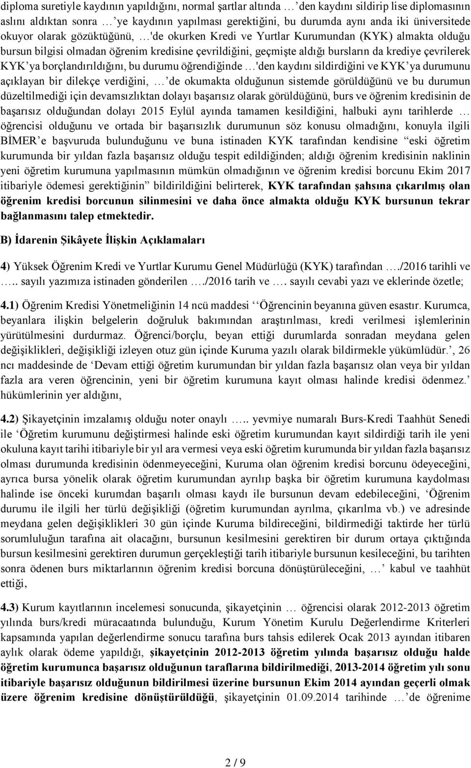 borçlandırıldığını, bu durumu öğrendiğinde 'den kaydını sildirdiğini ve KYK ya durumunu açıklayan bir dilekçe verdiğini, de okumakta olduğunun sistemde görüldüğünü ve bu durumun düzeltilmediği için