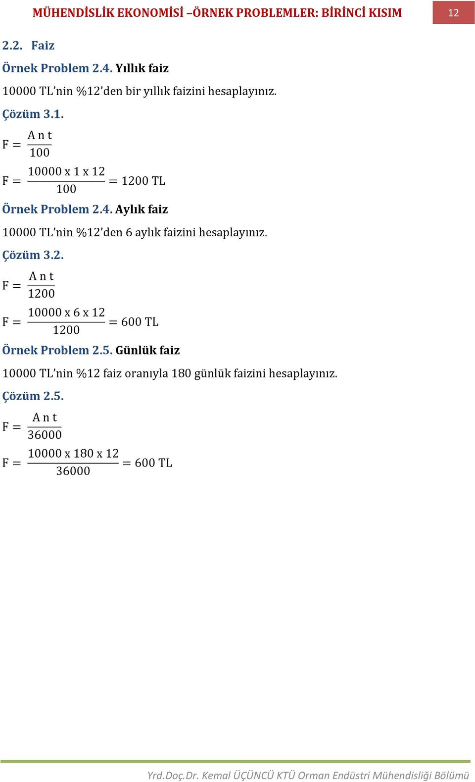 4. Aylık faiz 10000 TL nin %12 den 6 aylık faizini hesaplayınız. Çözüm 3.2. F = A n t 1200 F = 10000 x 6 x 12 1200 = 600 TL Örnek Problem 2.