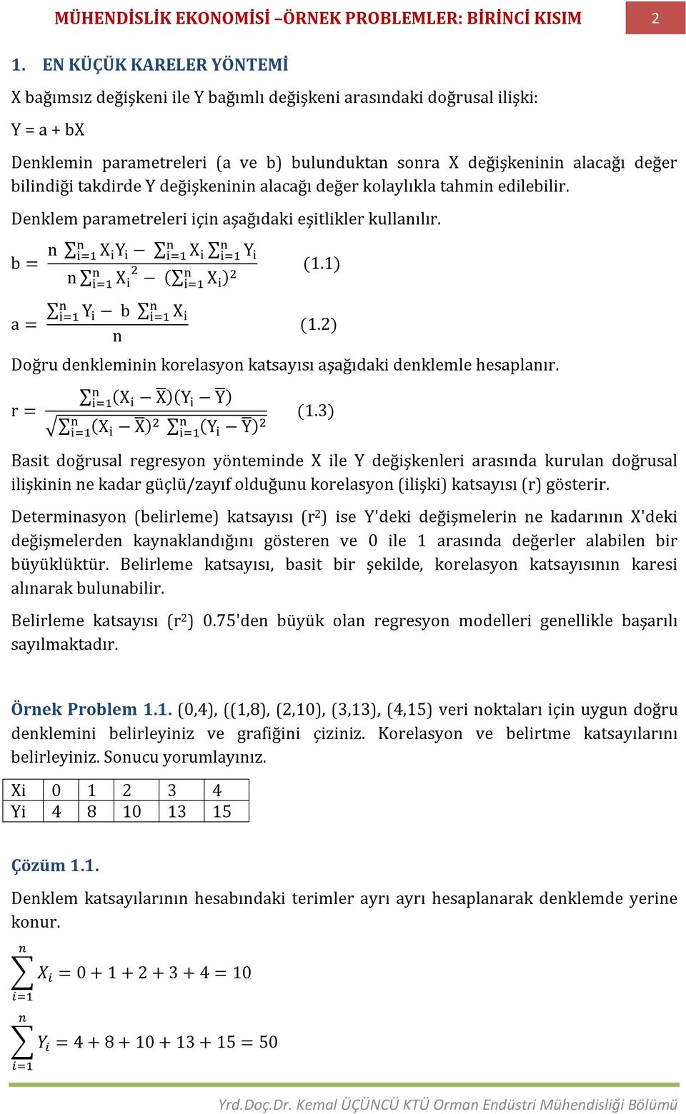 takdirde Y değişkeninin alacağı değer kolaylıkla tahmin edilebilir. Denklem parametreleri için aşağıdaki eşitlikler kullanılır. b = n X Y X Y n X (1.1) ( X ) a = Y b X n (1.