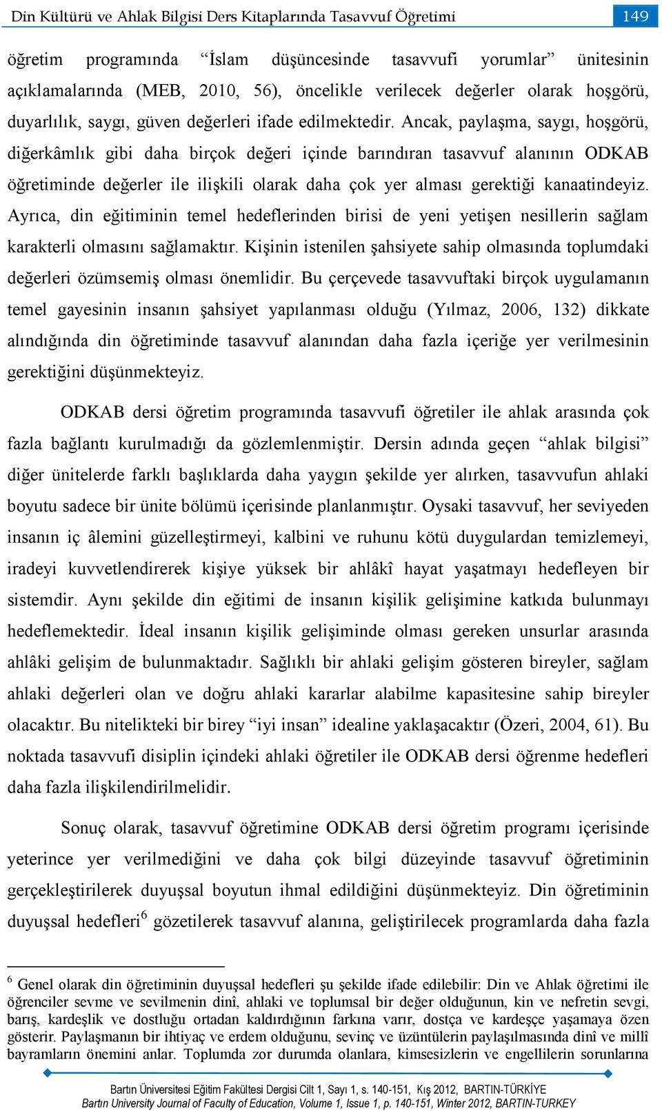 Ancak, paylaşma, saygı, hoşgörü, diğerkâmlık gibi daha birçok değeri içinde barındıran tasavvuf alanının ODKAB öğretiminde değerler ile ilişkili olarak daha çok yer alması gerektiği kanaatindeyiz.