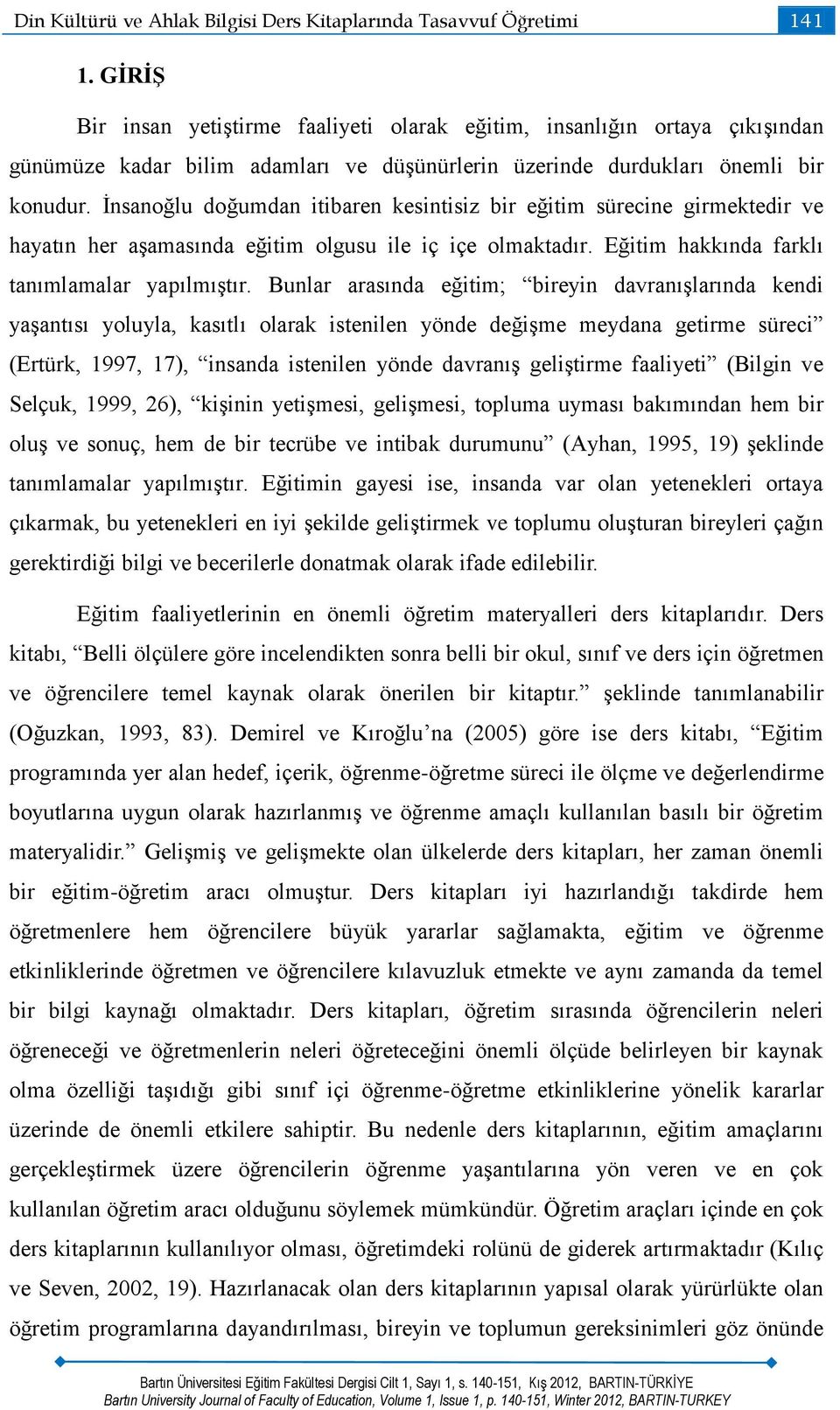 İnsanoğlu doğumdan itibaren kesintisiz bir eğitim sürecine girmektedir ve hayatın her aşamasında eğitim olgusu ile iç içe olmaktadır. Eğitim hakkında farklı tanımlamalar yapılmıştır.