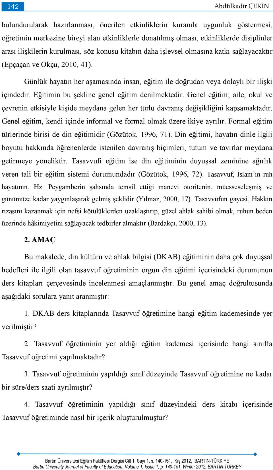 Günlük hayatın her aşamasında insan, eğitim ile doğrudan veya dolaylı bir ilişki içindedir. Eğitimin bu şekline genel eğitim denilmektedir.