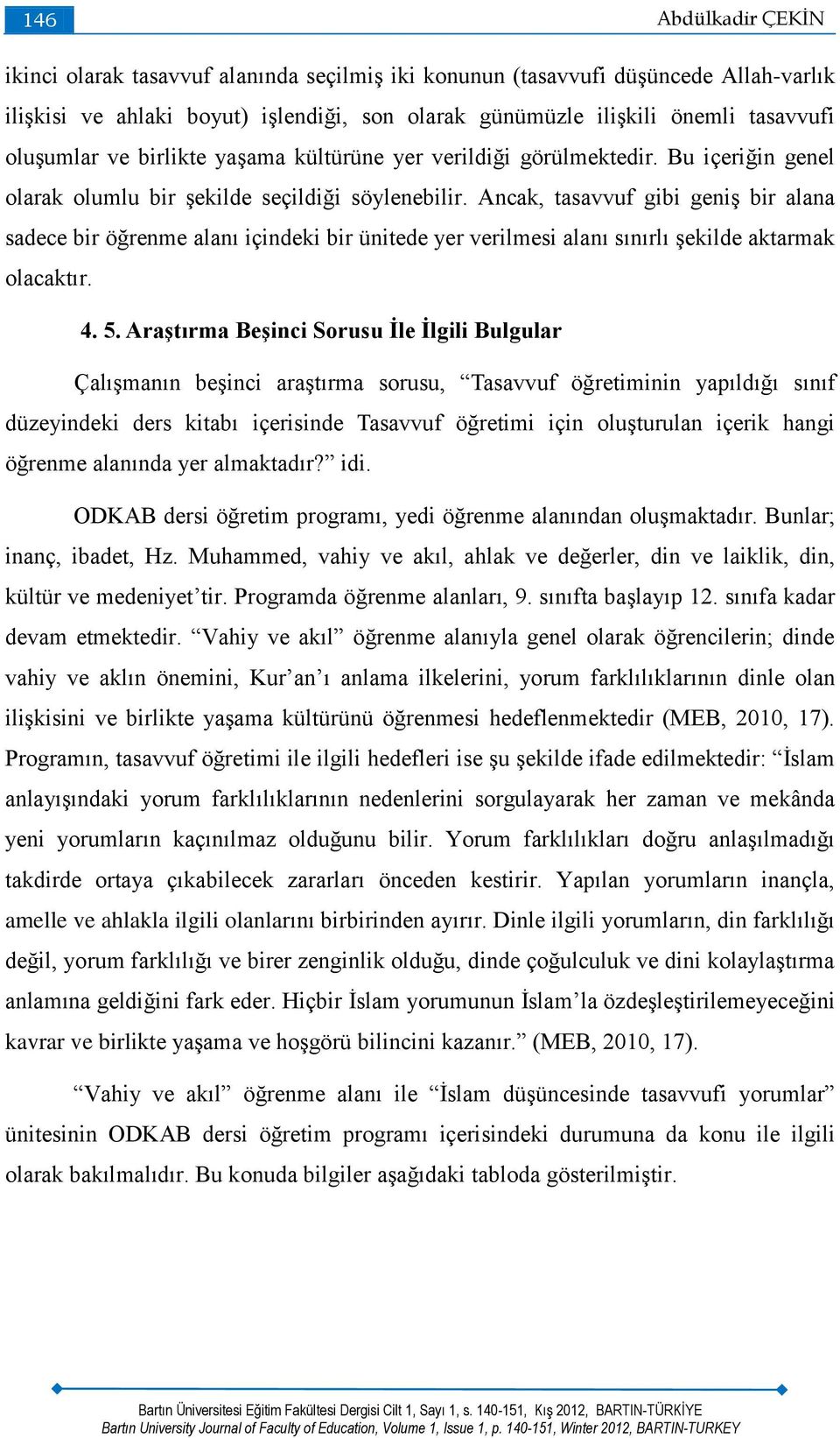 Ancak, tasavvuf gibi geniş bir alana sadece bir öğrenme alanı içindeki bir ünitede yer verilmesi alanı sınırlı şekilde aktarmak olacaktır.,4. 5.