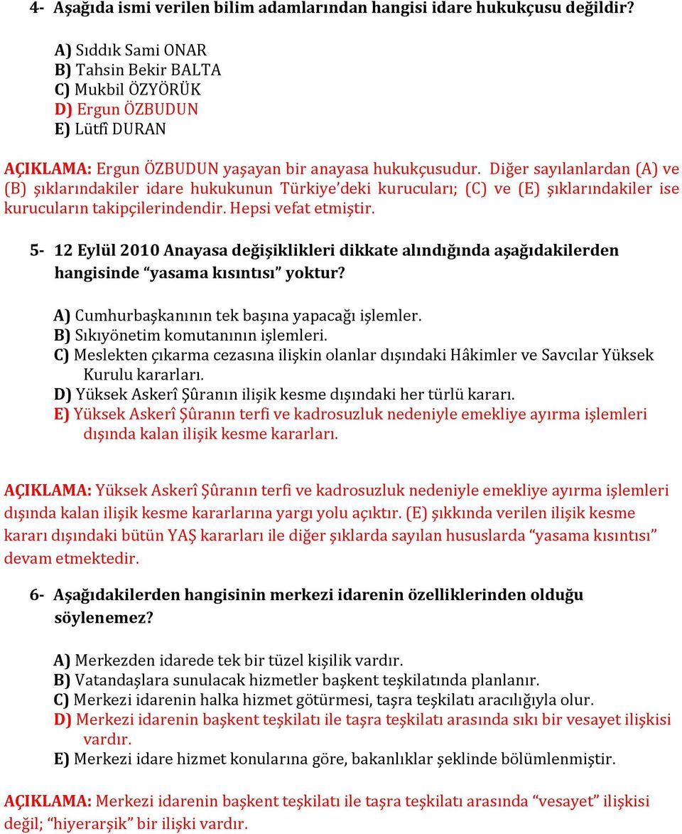 Diğer sayılanlardan (A) ve (B) şıklarındakiler idare hukukunun Türkiye deki kurucuları; (C) ve (E) şıklarındakiler ise kurucuların takipçilerindendir. Hepsi vefat etmiştir.