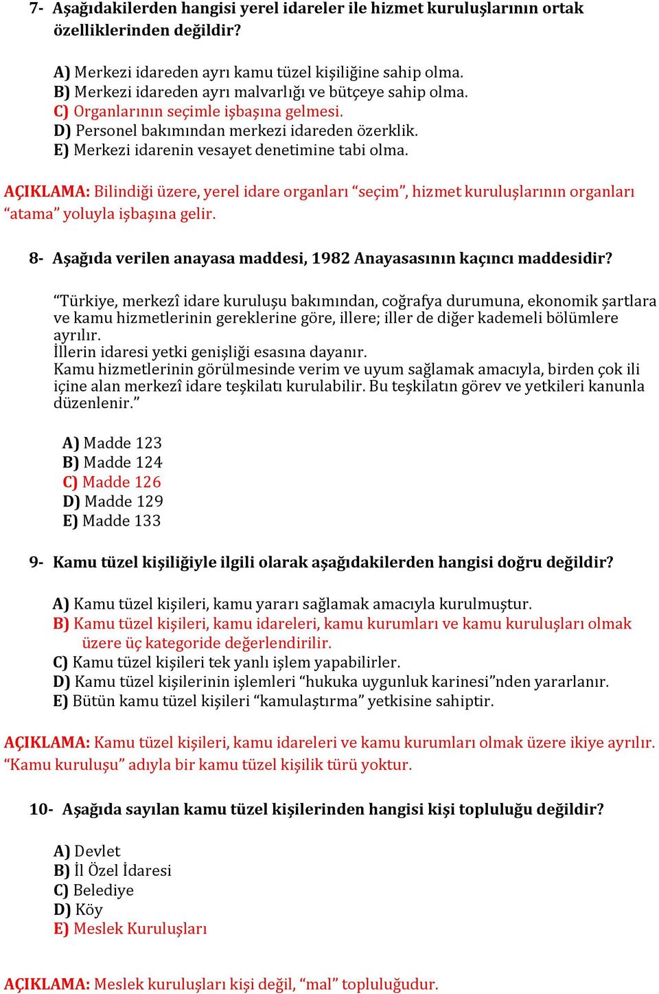 AÇIKLAMA: Bilindiği üzere, yerel idare organları seçim, hizmet kuruluşlarının organları atama yoluyla işbaşına gelir. 8- Aşağıda verilen anayasa maddesi, 1982 Anayasasının kaçıncı maddesidir?