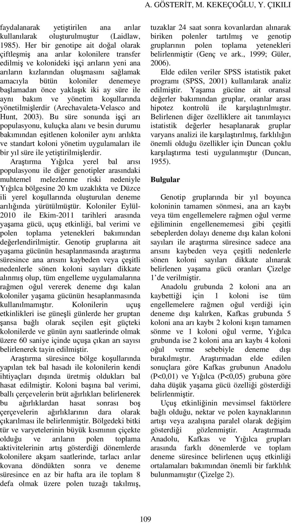 başlamadan önce yaklaşık iki ay süre ile aynı bakım ve yönetim koşullarında yönetilmişlerdir (Arechavaleta-Velasco and Hunt, 2003).