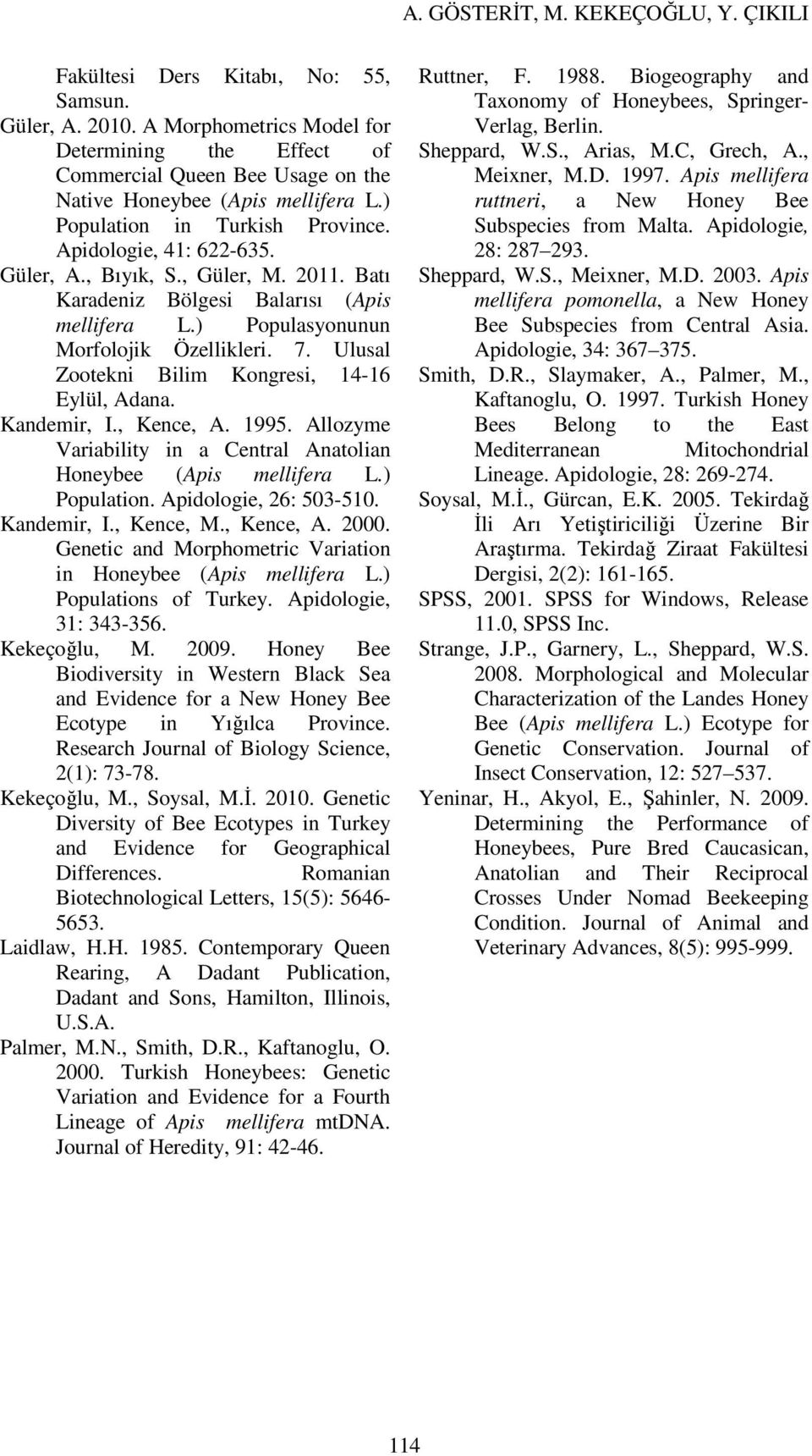 Ulusal Zootekni Bilim Kongresi, 14-16 Eylül, Adana. Kandemir, I., Kence, A. 1995. Allozyme Variability in a Central Anatolian Honeybee (Apis mellifera L.) Population. Apidologie, 26: 503-510.