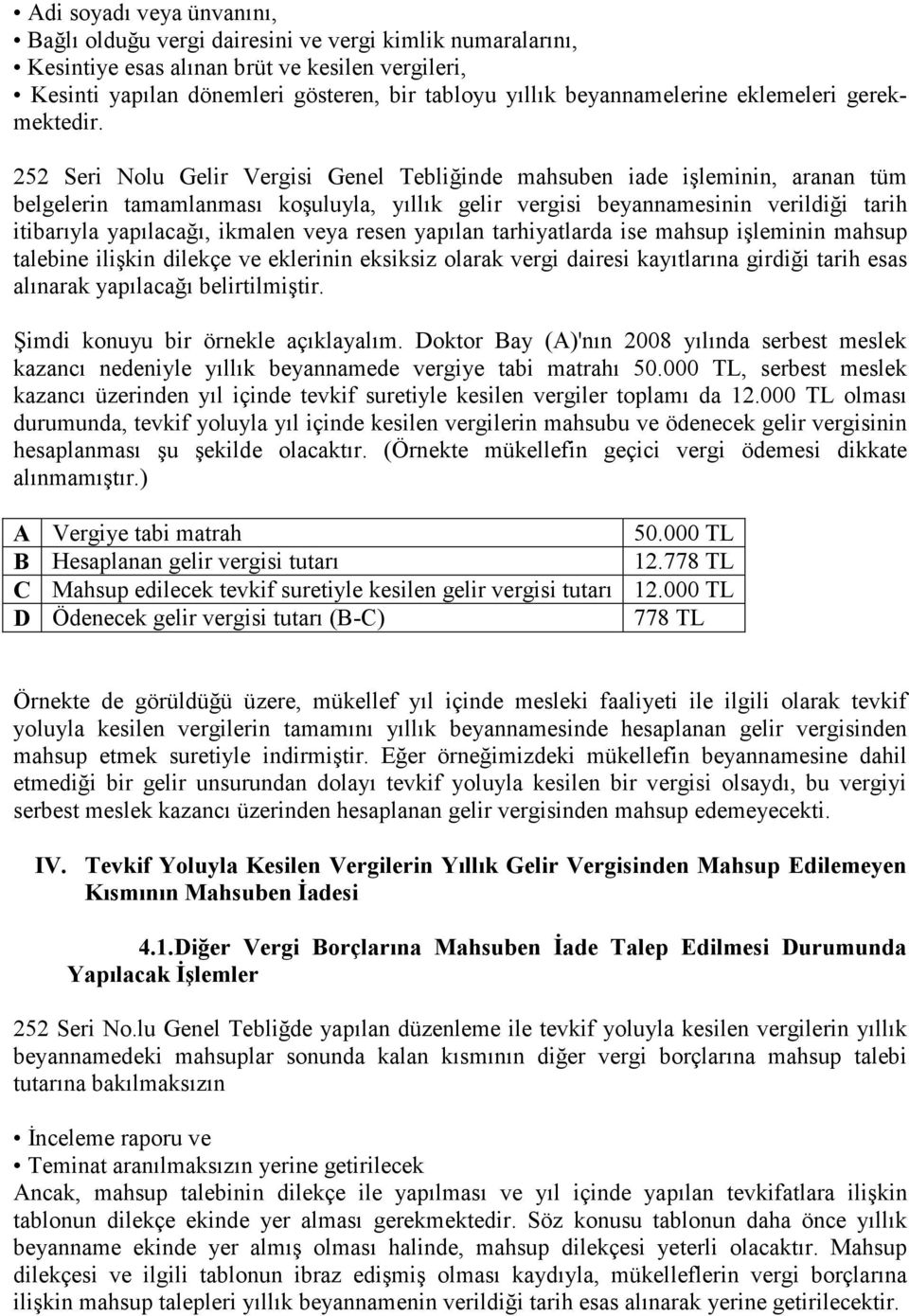 252 Seri Nolu Gelir Vergisi Genel Tebliğinde mahsuben iade işleminin, aranan tüm belgelerin tamamlanması koşuluyla, yıllık gelir vergisi beyannamesinin verildiği tarih itibarıyla yapılacağı, ikmalen