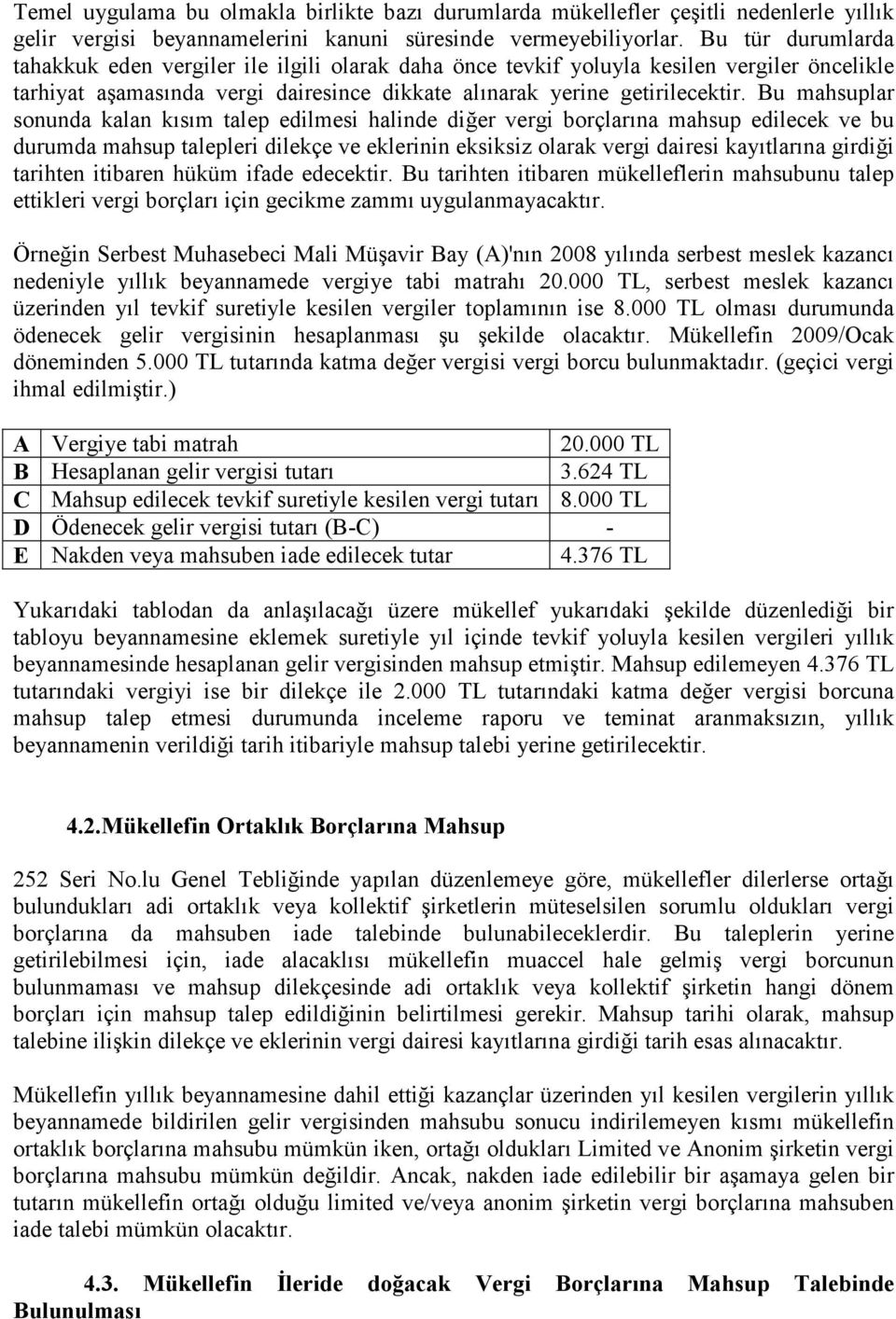 Bu mahsuplar sonunda kalan kısım talep edilmesi halinde diğer vergi borçlarına mahsup edilecek ve bu durumda mahsup talepleri dilekçe ve eklerinin eksiksiz olarak vergi dairesi kayıtlarına girdiği