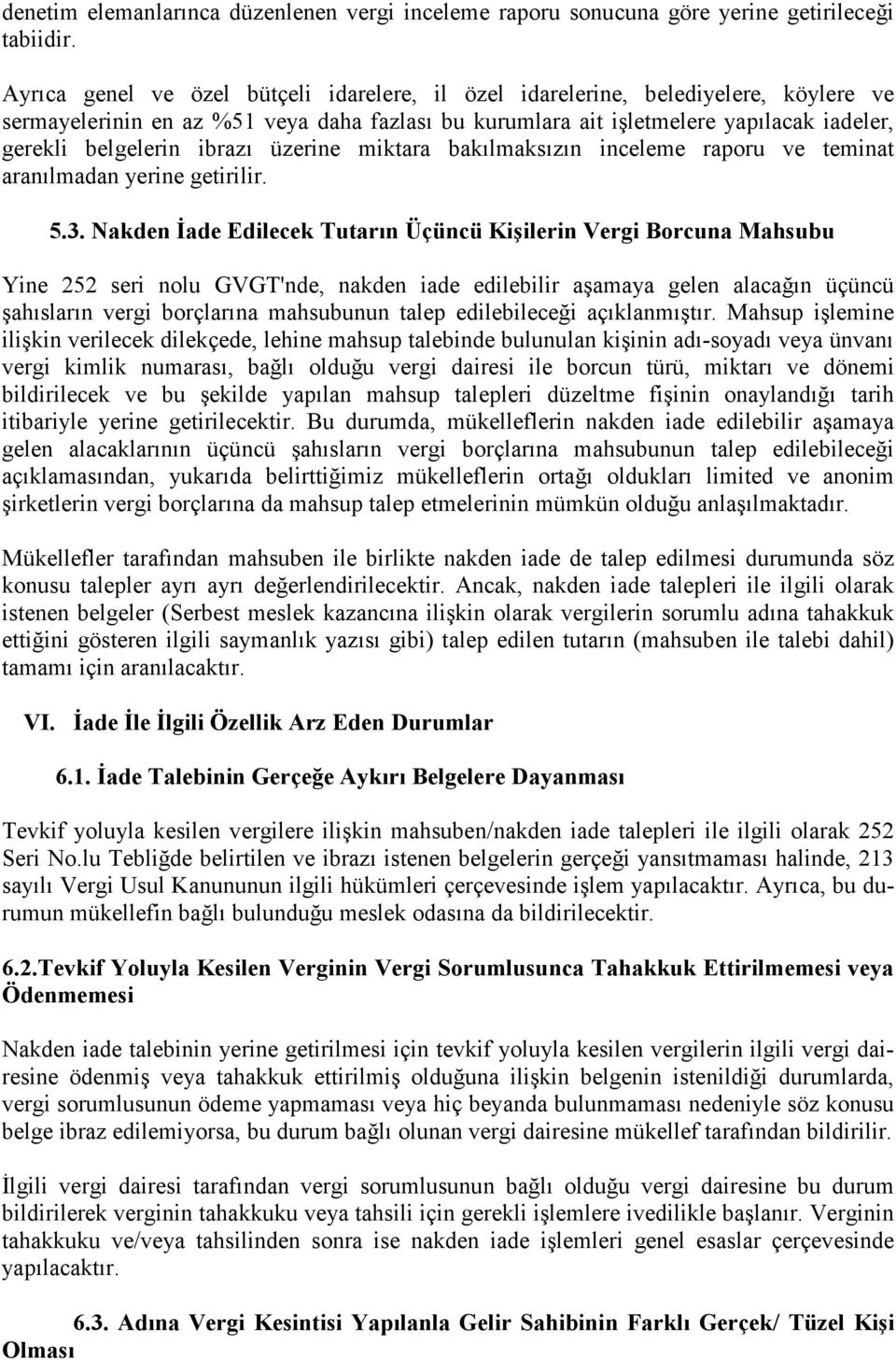 ibrazı üzerine miktara bakılmaksızın inceleme raporu ve teminat aranılmadan yerine getirilir. 5.3.