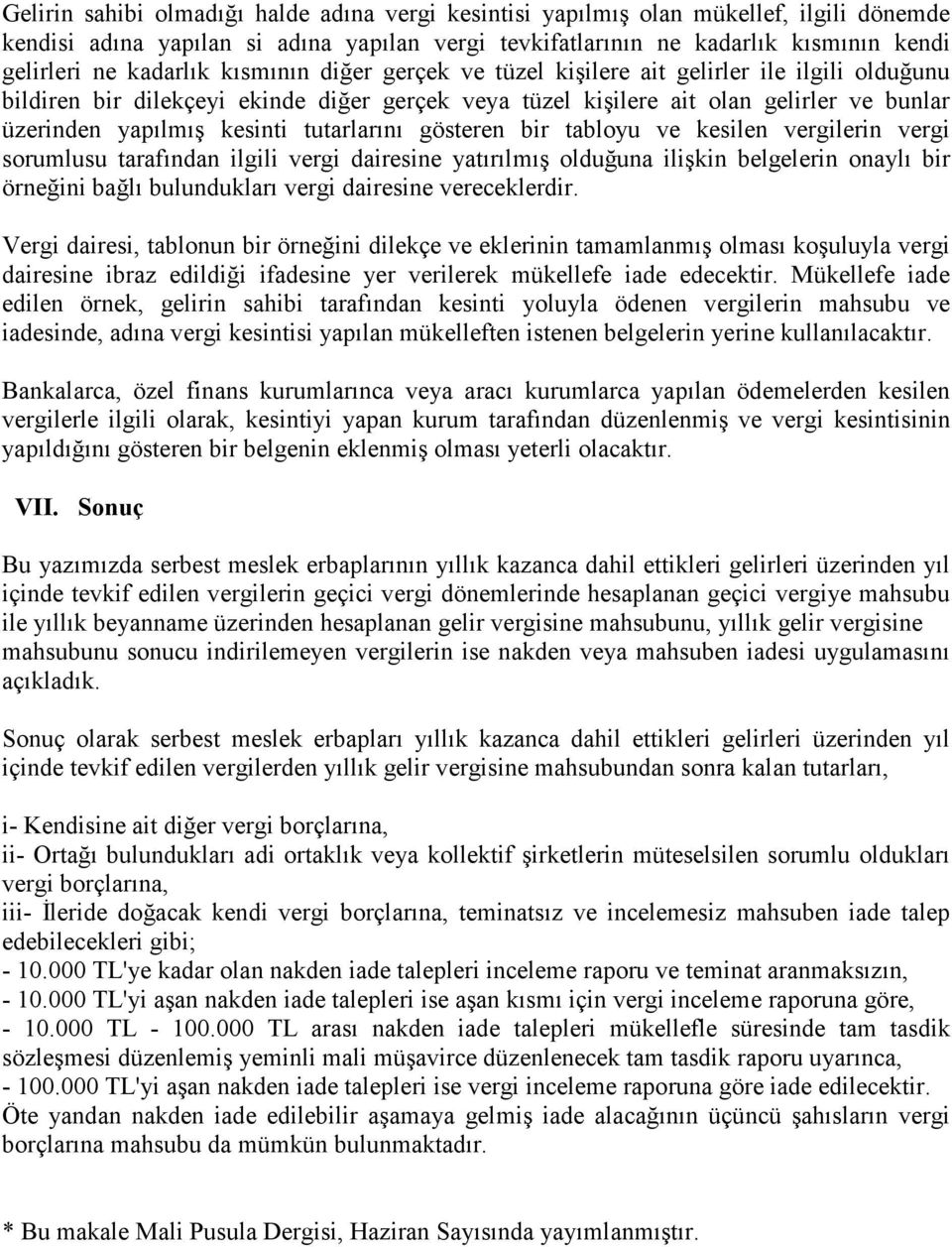 tutarlarını gösteren bir tabloyu ve kesilen vergilerin vergi sorumlusu tarafından ilgili vergi dairesine yatırılmış olduğuna ilişkin belgelerin onaylı bir örneğini bağlı bulundukları vergi dairesine