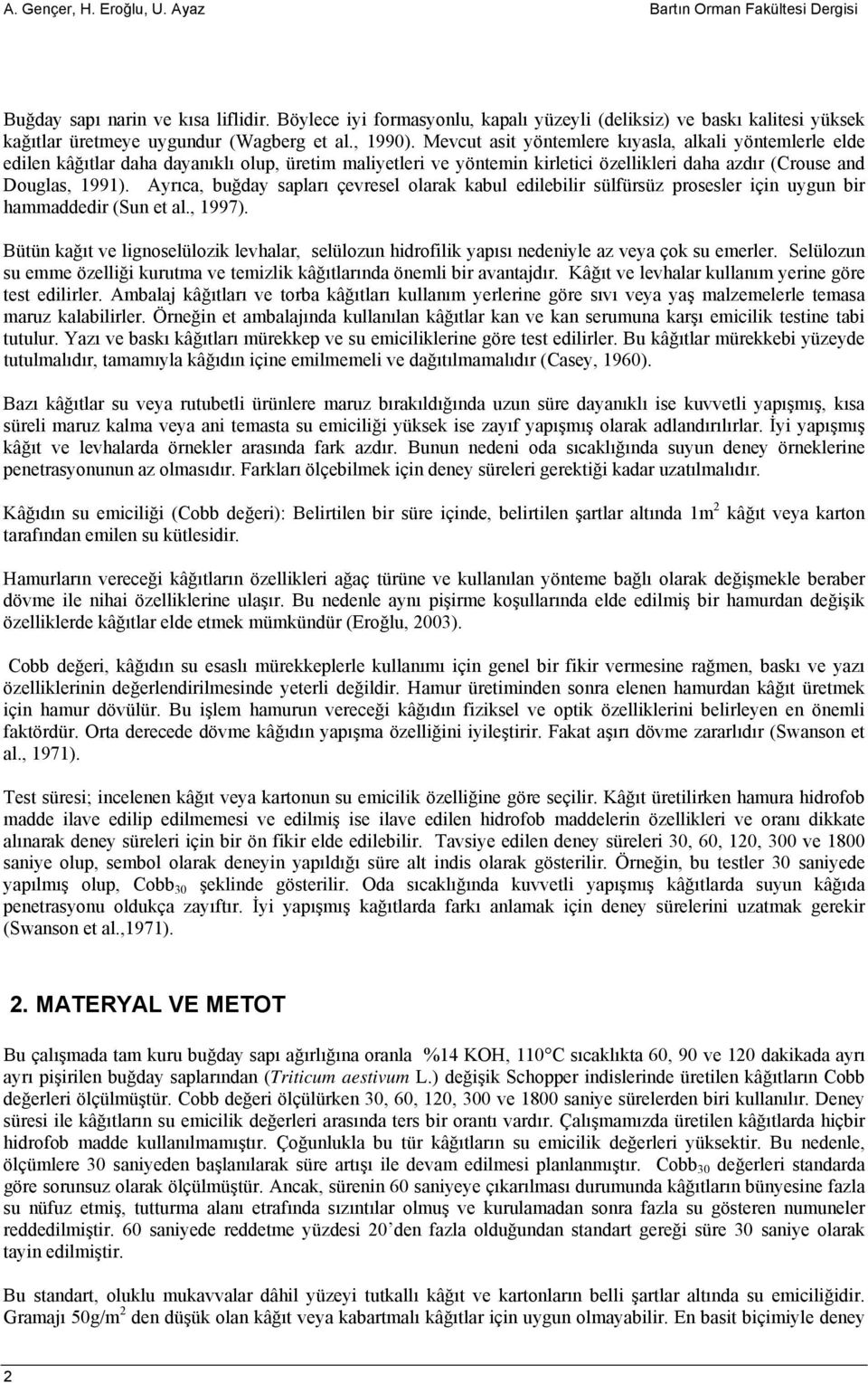 Mevcut asit yöntemlere kıyasla, alkali yöntemlerle elde edilen kâğıtlar daha dayanıklı lup, üretim maliyetleri ve yöntemin kirletici özellikleri daha azdır (Cruse and Duglas, 1991).