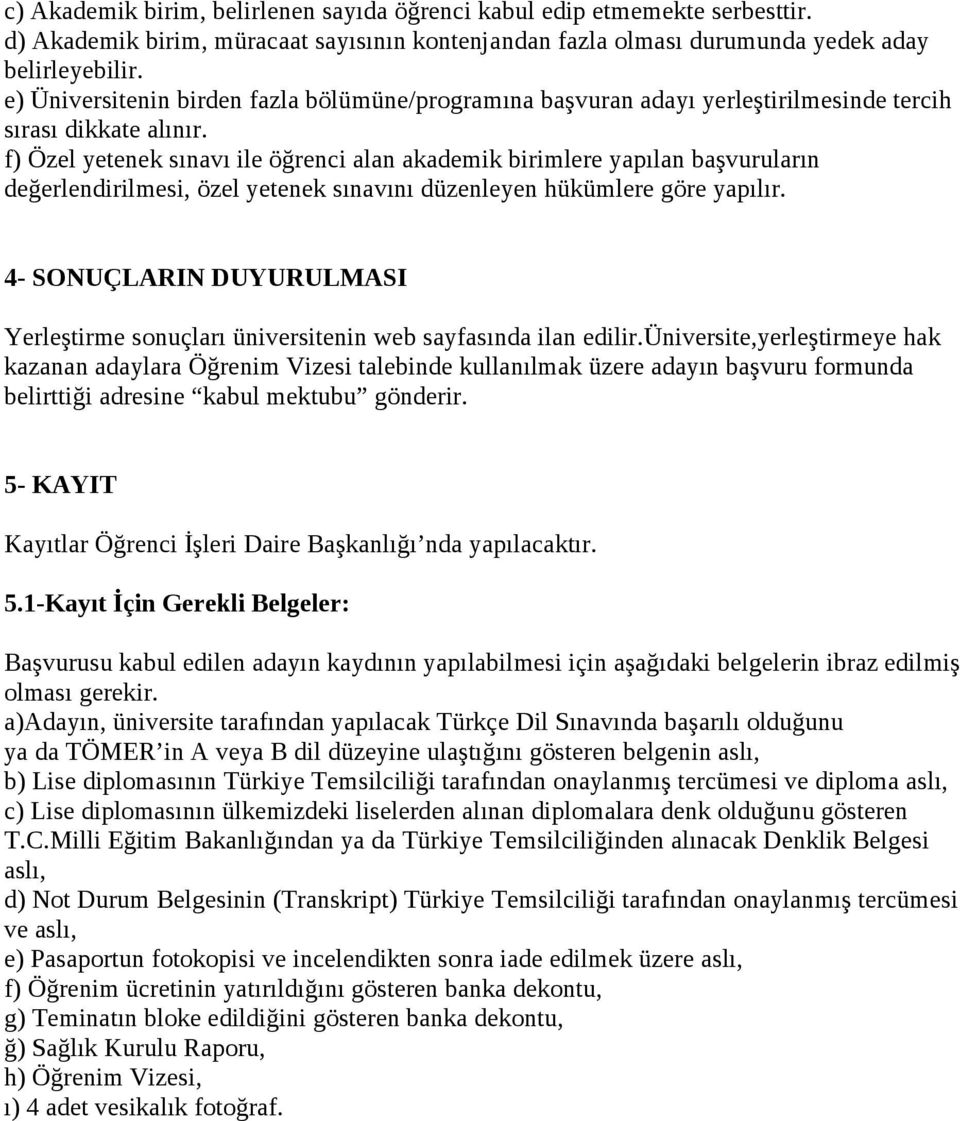 f) Özel yetenek sınavı ile öğrenci alan akademik birimlere yapılan başvuruların değerlendirilmesi, özel yetenek sınavını düzenleyen hükümlere göre yapılır.