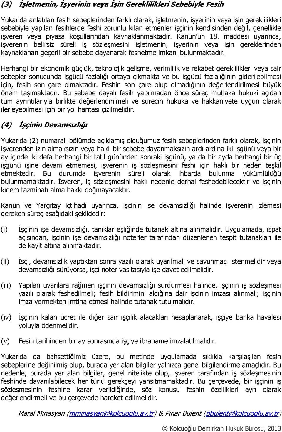 maddesi uyarınca, işverenin belirsiz süreli iş sözleşmesini işletmenin, işyerinin veya işin gereklerinden kaynaklanan geçerli bir sebebe dayanarak feshetme imkanı bulunmaktadır.